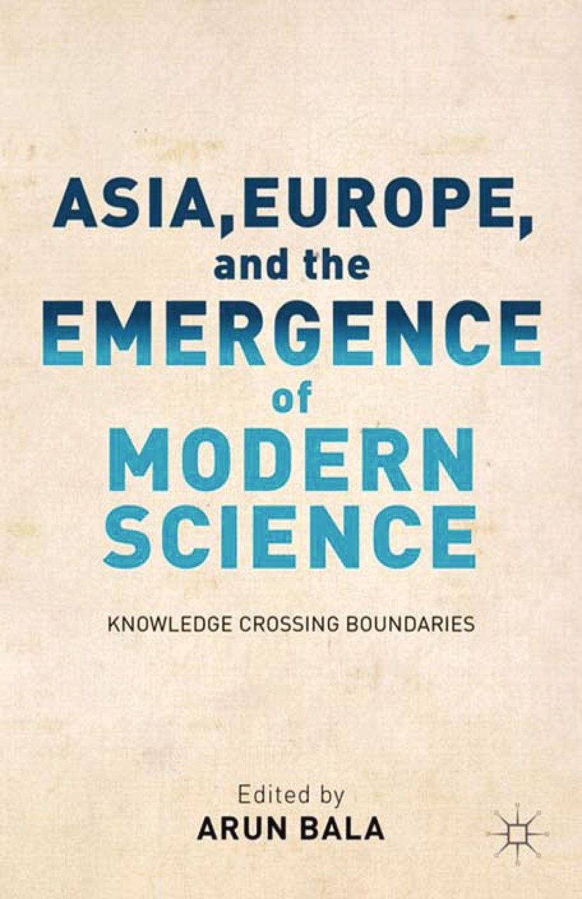 Titlebook: Asia, Europe, and the Emergence of Modern Science; Knowledge Crossing B Arun Bala Book 2012 Palgrave Macmillan, a division of Nature Americ Titlebook: Asia, Europe, and the Emergence of Modern Science; Knowledge Crossing B Arun Bala Book 2012 Palgrave Macmillan, a division of Nature Americ