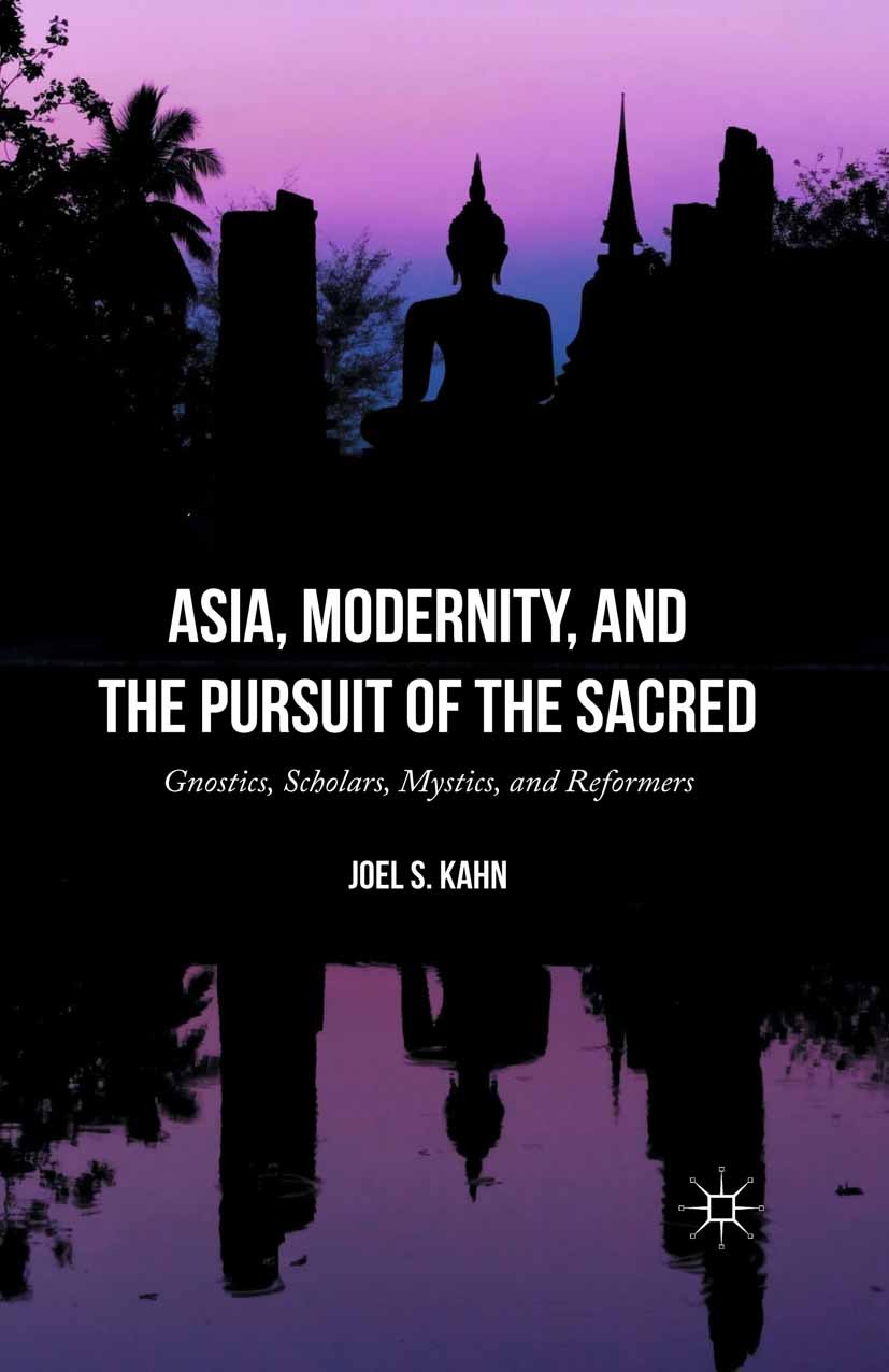 Titlebook: Asia, Modernity, and the Pursuit of the Sacred; Gnostics, Scholars, Joel S. Kahn Book 2016 The Editor(s) (if applicable) and The Author(s) Titlebook: Asia, Modernity, and the Pursuit of the Sacred; Gnostics, Scholars, Joel S. Kahn Book 2016 The Editor(s) (if applicable) and The Author(s)