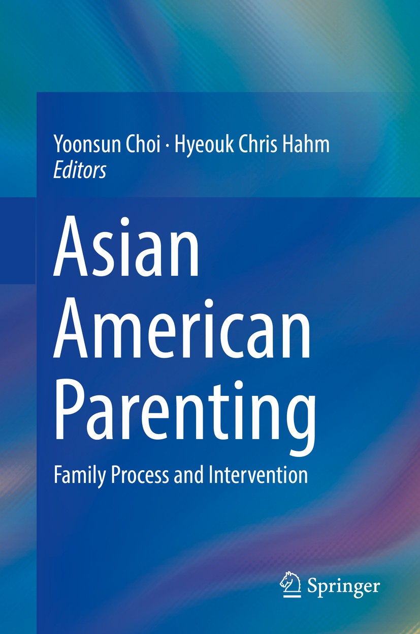 Titlebook: Asian American Parenting; Family Process and I Yoonsun Choi,Hyeouk Chris Hahm Book 2017 Springer International Publishing AG 2017 Family Pr Titlebook: Asian American Parenting; Family Process and I Yoonsun Choi,Hyeouk Chris Hahm Book 2017 Springer International Publishing AG 2017 Family Pr