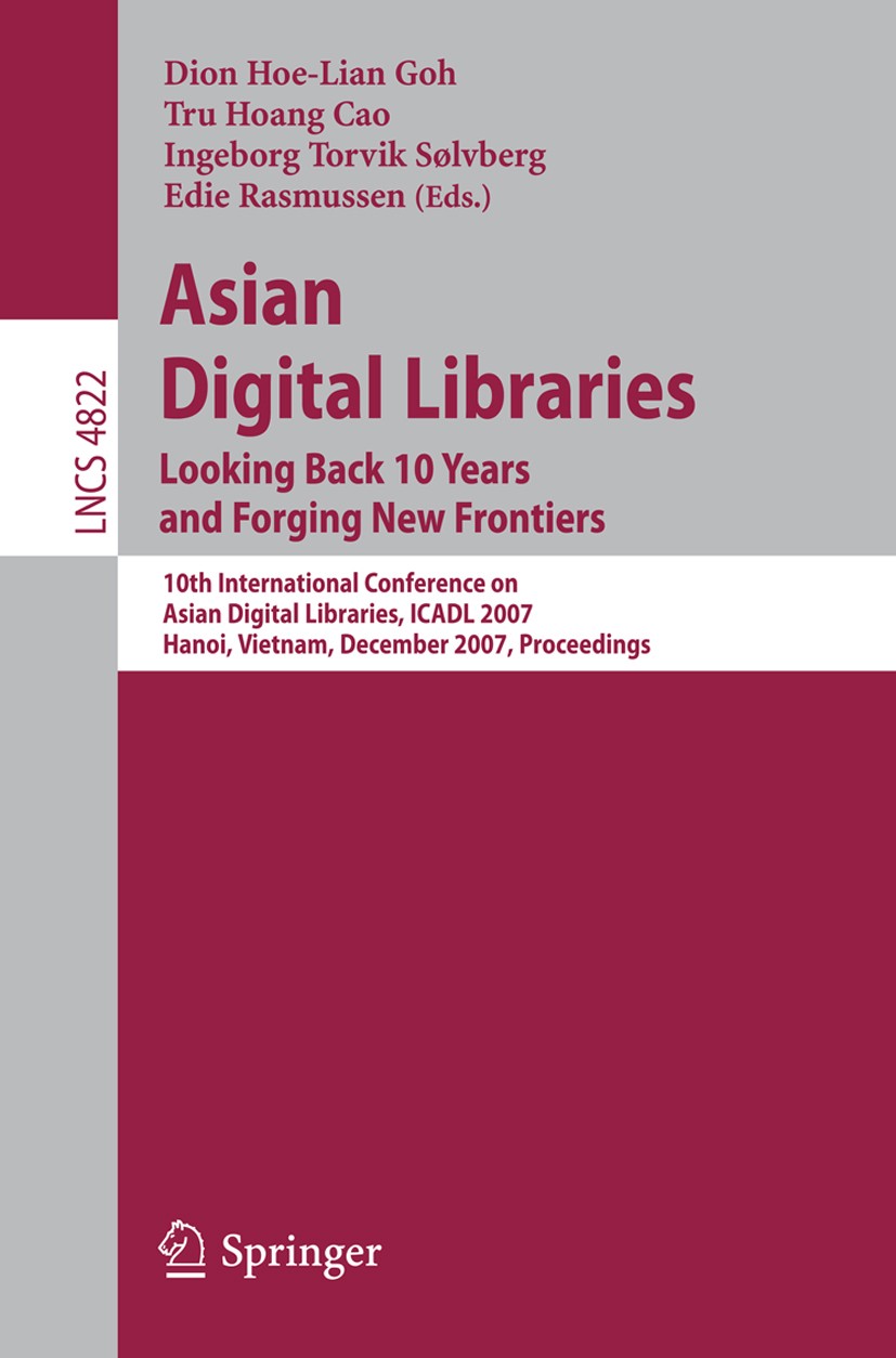 Titlebook: Asian Digital Libraries. Looking Back 10 Years and Forging New Frontiers; 10th International C Dion Hoe-Lian Goh,Tru Hoang Cao,Edie Rasmuss Titlebook: Asian Digital Libraries. Looking Back 10 Years and Forging New Frontiers; 10th International C Dion Hoe-Lian Goh,Tru Hoang Cao,Edie Rasmuss