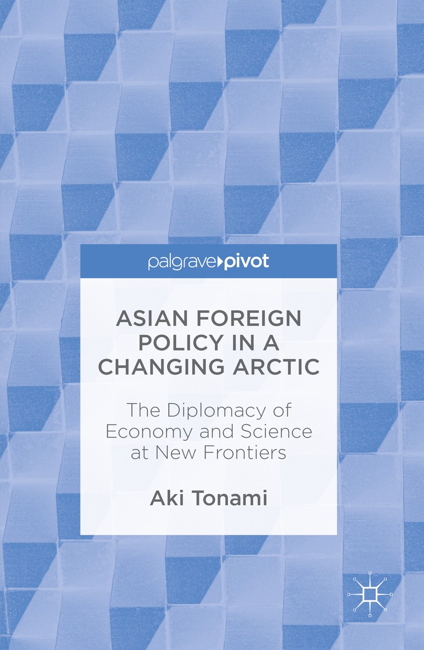 Titlebook: Asian Foreign Policy in a Changing Arctic; The Diplomacy of Eco Aki Tonami Book 2016 The Editor(s) (if applicable) and The Author(s) 2016 A Titlebook: Asian Foreign Policy in a Changing Arctic; The Diplomacy of Eco Aki Tonami Book 2016 The Editor(s) (if applicable) and The Author(s) 2016 A