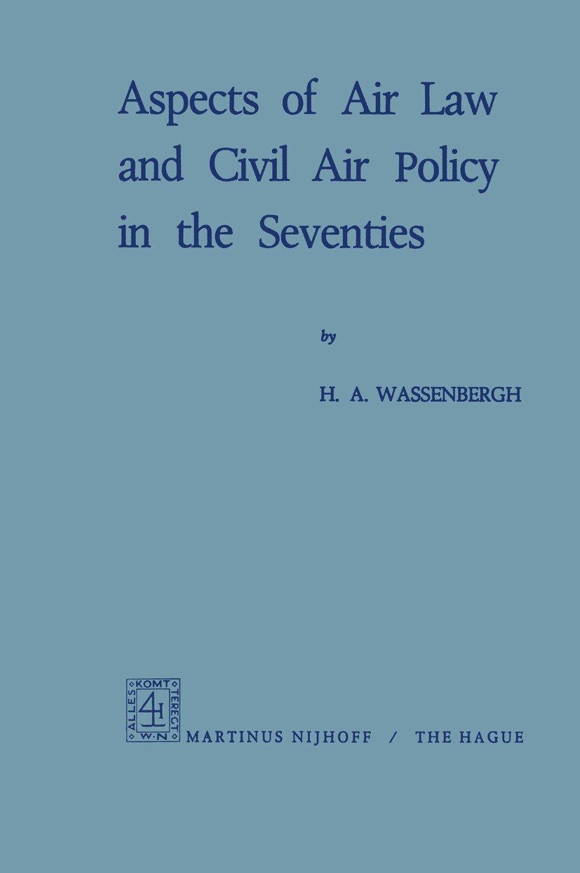 Titlebook: Aspects of Air Law and Civil Air Policy in the Seventies; H. A. Wassenbergh Book 1970 Springer Science+Business Media Dordrecht 1970 air l Titlebook: Aspects of Air Law and Civil Air Policy in the Seventies; H. A. Wassenbergh Book 1970 Springer Science+Business Media Dordrecht 1970 air l