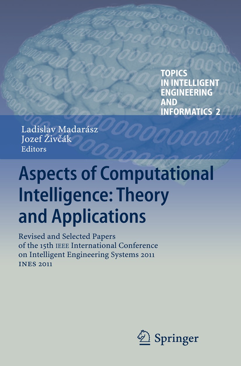 Titlebook: Aspects of Computational Intelligence: Theory and Applications; Revised and Selected Ladislav Madarász,Jozef Živčák Book 2013 Springer-Verl Titlebook: Aspects of Computational Intelligence: Theory and Applications; Revised and Selected Ladislav Madarász,Jozef Živčák Book 2013 Springer-Verl