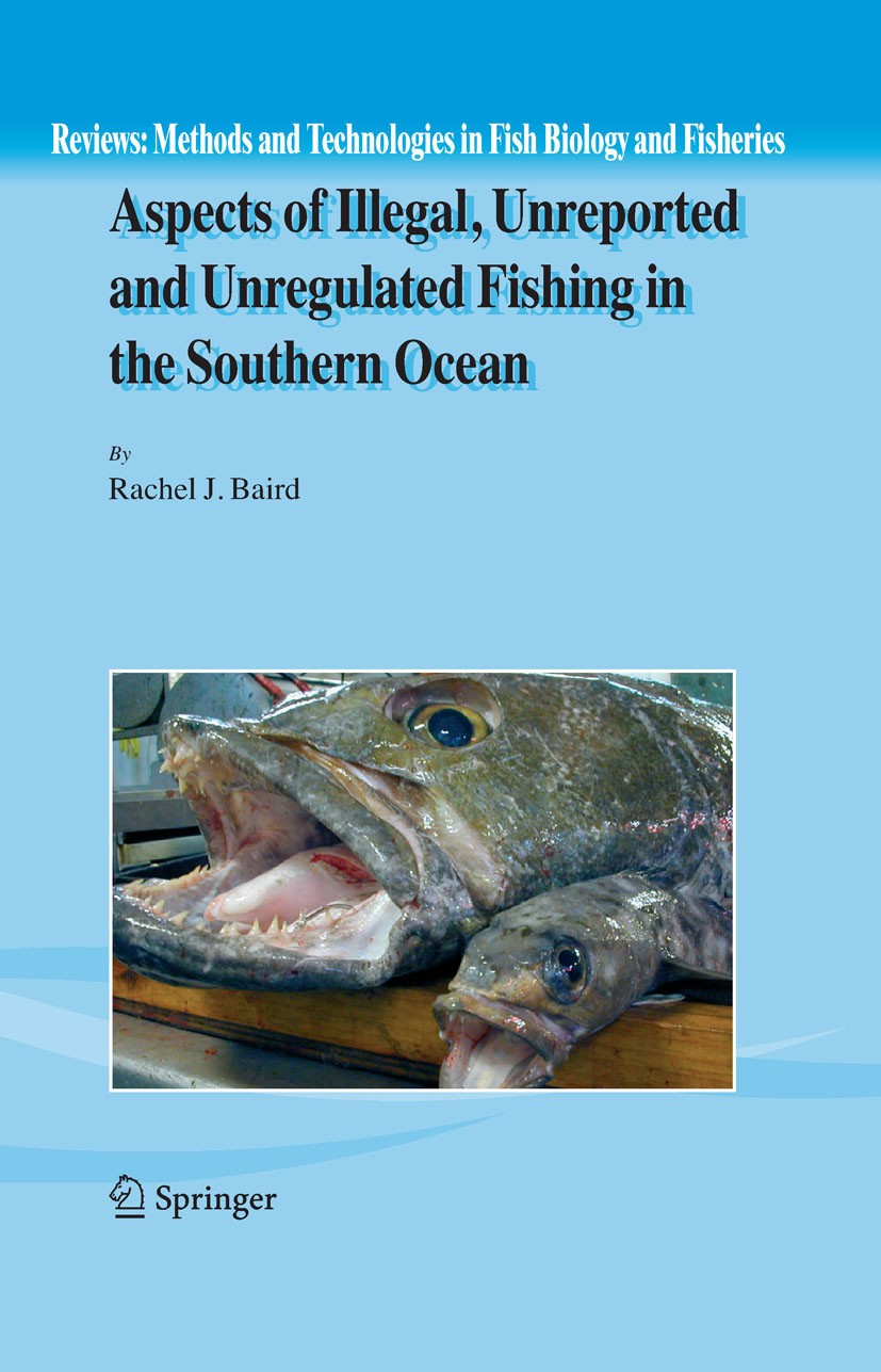 Titlebook: Aspects of Illegal, Unreported and Unregulated Fishing in the Southern Ocean; Rachel J. Baird Book 2006 Springer Science+Business Media B. Titlebook: Aspects of Illegal, Unreported and Unregulated Fishing in the Southern Ocean; Rachel J. Baird Book 2006 Springer Science+Business Media B.