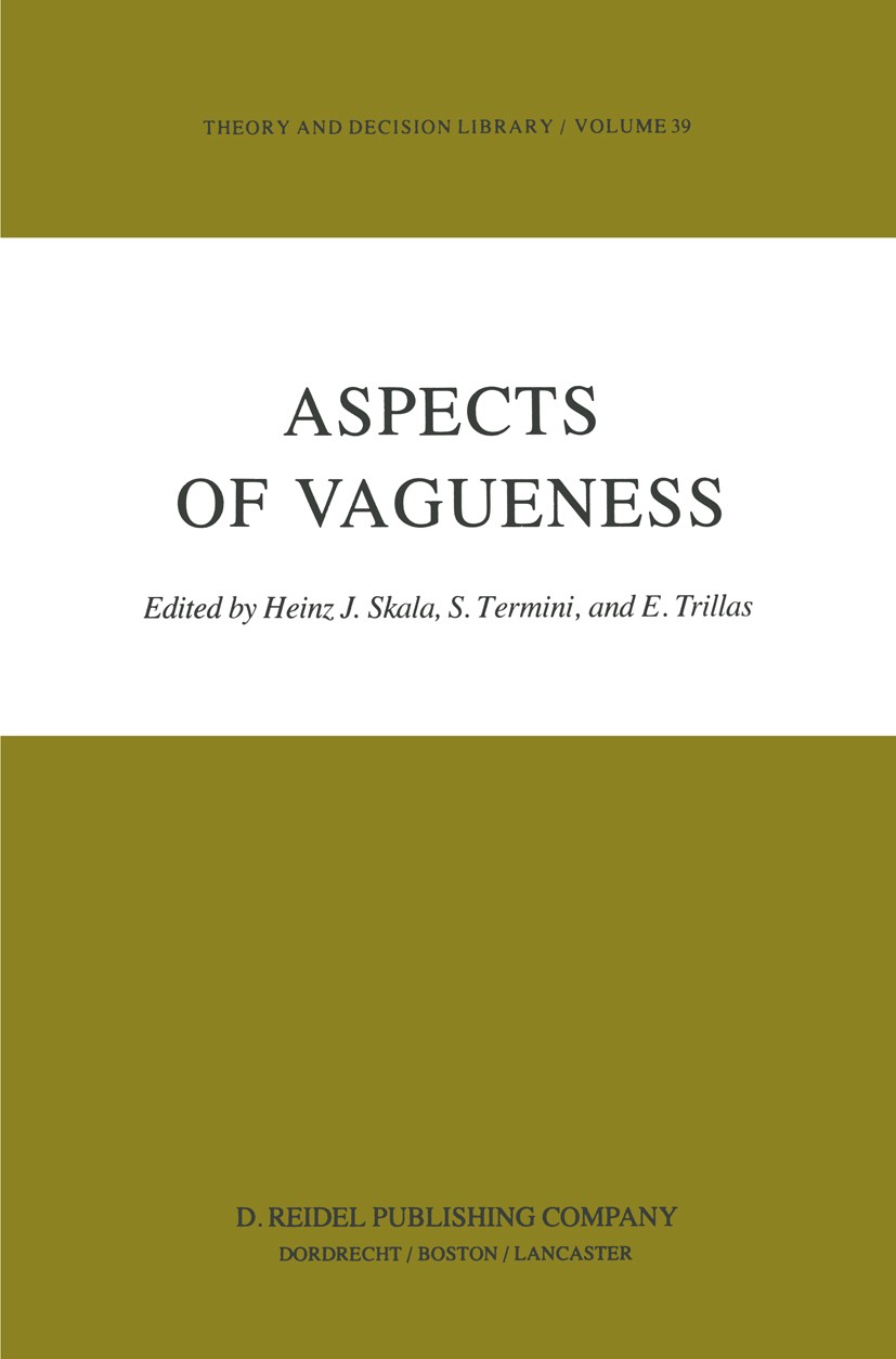 Titlebook: Aspects of Vagueness; Heinz J. Skala,S. Termini,E. Trillas Book 1984 D. Reidel Publishing Company, Dordrecht, Holland 1984 development.ele Titlebook: Aspects of Vagueness; Heinz J. Skala,S. Termini,E. Trillas Book 1984 D. Reidel Publishing Company, Dordrecht, Holland 1984 development.ele
