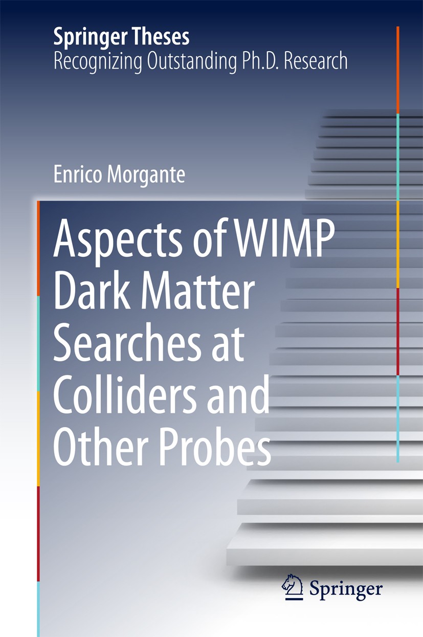 Titlebook: Aspects of WIMP Dark Matter Searches at Colliders and Other Probes; Enrico Morgante Book 2017 Springer International Publishing AG 2017 Da Titlebook: Aspects of WIMP Dark Matter Searches at Colliders and Other Probes; Enrico Morgante Book 2017 Springer International Publishing AG 2017 Da