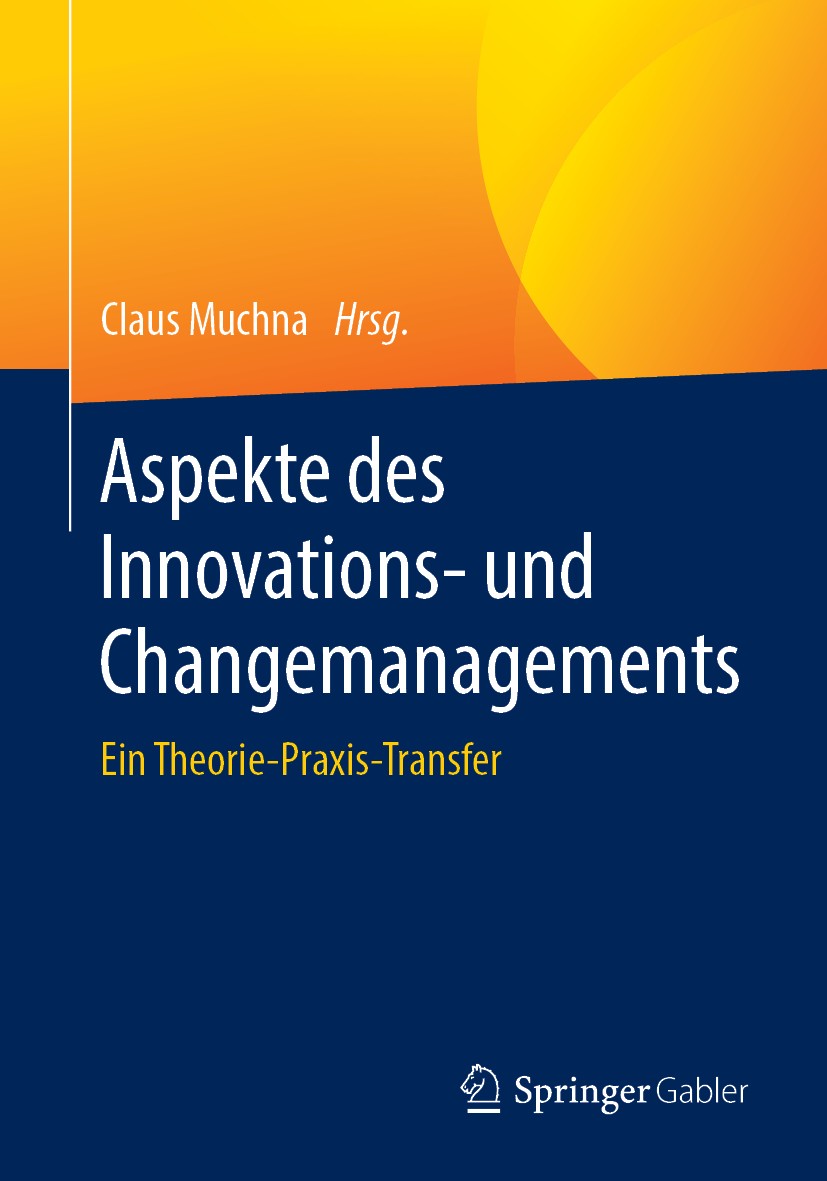 Titlebook: Aspekte des Innovations- und Changemanagements; Ein Theorie-Praxis-T Claus Muchna Book 2019 Springer Fachmedien Wiesbaden GmbH, ein Teil vo Titlebook: Aspekte des Innovations- und Changemanagements; Ein Theorie-Praxis-T Claus Muchna Book 2019 Springer Fachmedien Wiesbaden GmbH, ein Teil vo