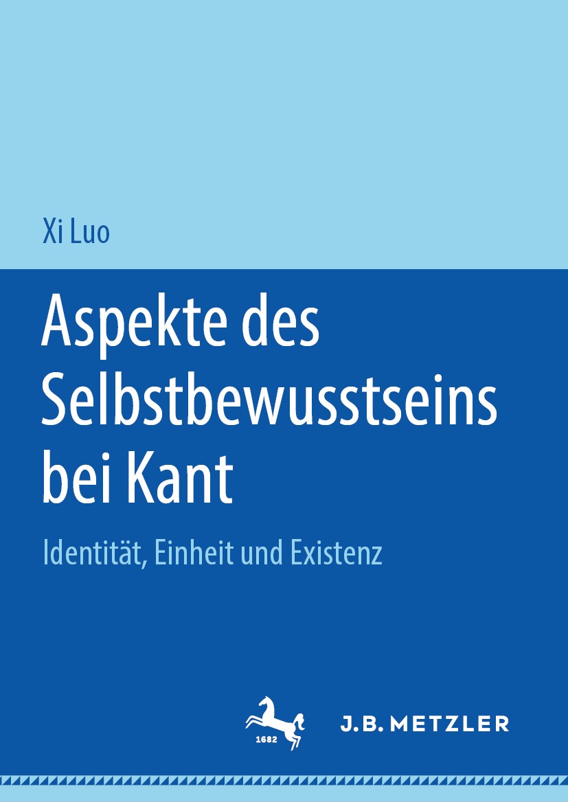 Titlebook: Aspekte des Selbstbewusstseins bei Kant; Identität, Einheit u Xi Luo Book 2019 Springer-Verlag GmbH Deutschland, ein Teil von Springer Natu Titlebook: Aspekte des Selbstbewusstseins bei Kant; Identität, Einheit u Xi Luo Book 2019 Springer-Verlag GmbH Deutschland, ein Teil von Springer Natu