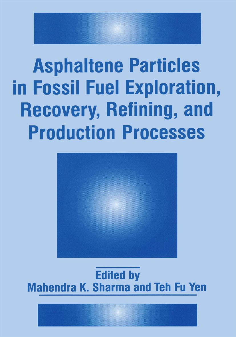 Titlebook: Asphaltene Particles in Fossil Fuel Exploration, Recovery, Refining, and Production Processes; Mahendra K. Sharma,Teh Fu Yen Book 1994 Spr Titlebook: Asphaltene Particles in Fossil Fuel Exploration, Recovery, Refining, and Production Processes; Mahendra K. Sharma,Teh Fu Yen Book 1994 Spr