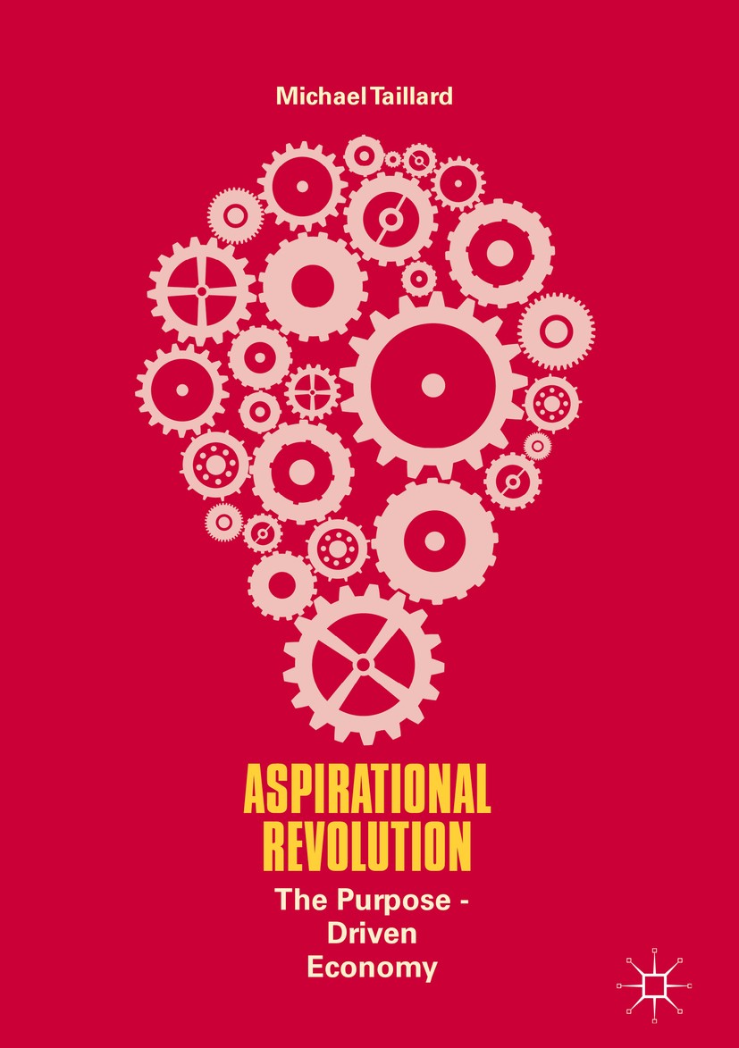 Titlebook: Aspirational Revolution; The Purpose-Driven E Michael Taillard Book 2017 The Editor(s) (if applicable) and The Author(s) 2017 economic grow Titlebook: Aspirational Revolution; The Purpose-Driven E Michael Taillard Book 2017 The Editor(s) (if applicable) and The Author(s) 2017 economic grow
