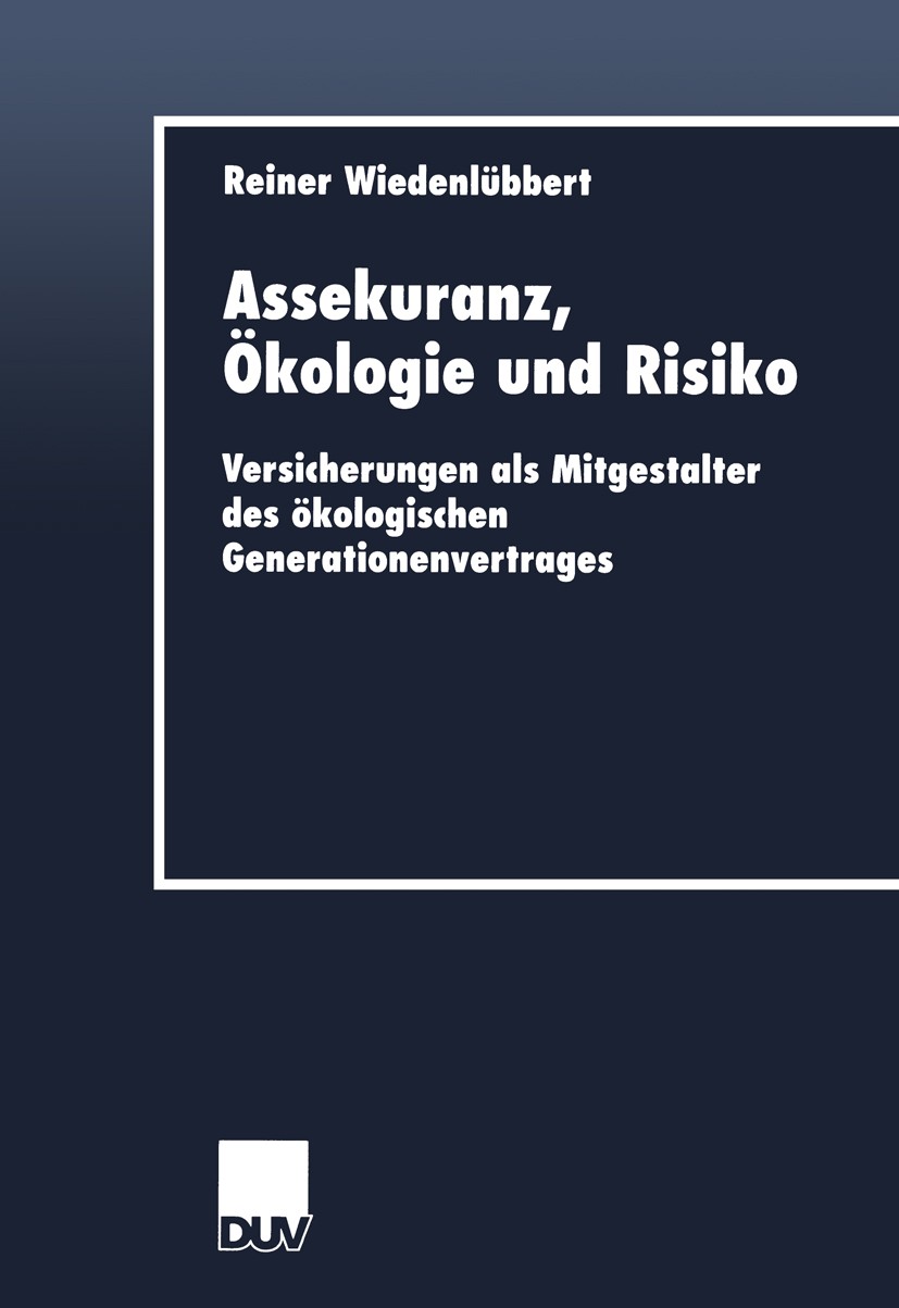 Titlebook: Assekuranz, Ökologie und Risiko; Versicherungen als M Reiner Wiedenlübbert Book 2001 Springer Fachmedien Wiesbaden 2001 Versicherung.Versic Titlebook: Assekuranz, Ökologie und Risiko; Versicherungen als M Reiner Wiedenlübbert Book 2001 Springer Fachmedien Wiesbaden 2001 Versicherung.Versic