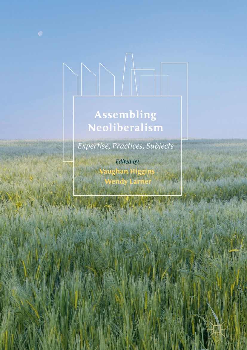 Titlebook: Assembling Neoliberalism; Expertise, Practices Vaughan Higgins,Wendy Larner Book 2017 The Editor(s) (if applicable) and The Author(s) 2017 Titlebook: Assembling Neoliberalism; Expertise, Practices Vaughan Higgins,Wendy Larner Book 2017 The Editor(s) (if applicable) and The Author(s) 2017
