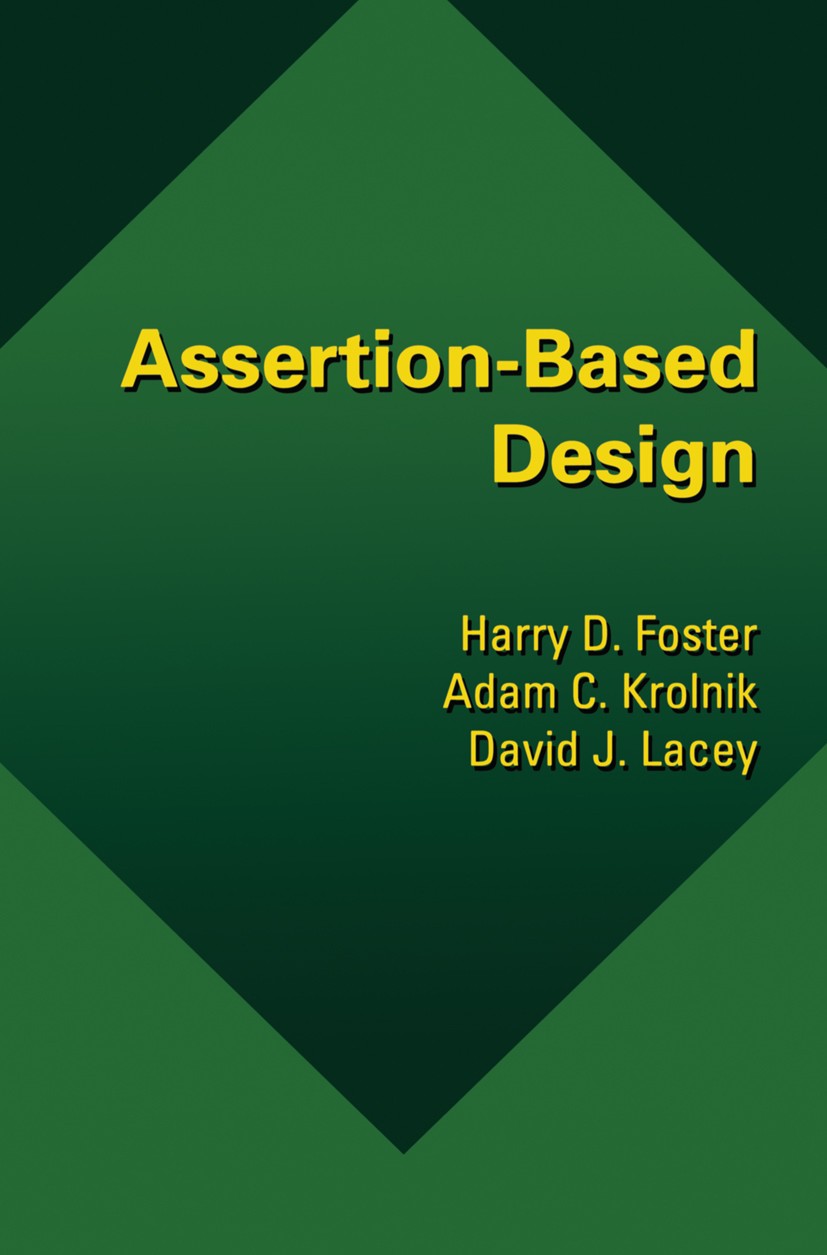 Titlebook: Assertion-Based Design; Harry Foster,Adam Krolnik,David Lacey Book 2003 Springer Science+Business Media New York 2003 RTL.Standards.System Titlebook: Assertion-Based Design; Harry Foster,Adam Krolnik,David Lacey Book 2003 Springer Science+Business Media New York 2003 RTL.Standards.System