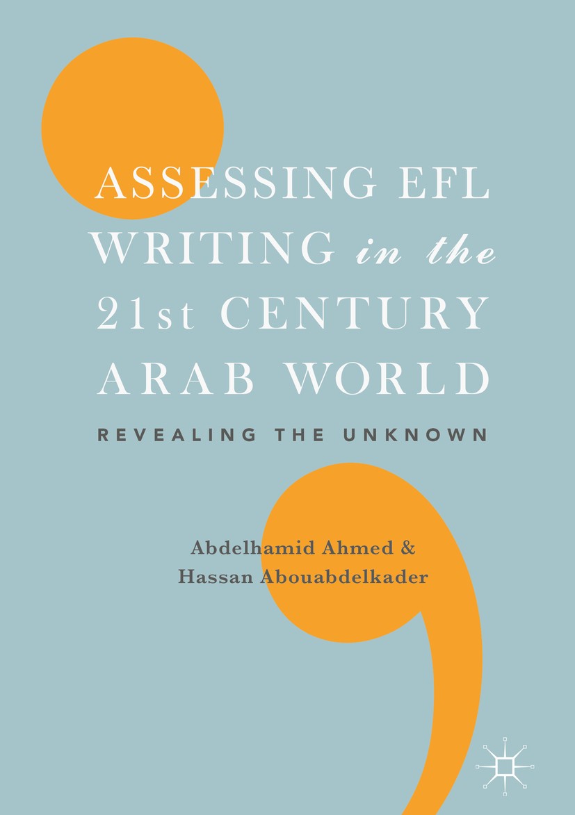 Titlebook: Assessing EFL Writing in the 21st Century Arab World; Revealing the Unknow Abdelhamid Ahmed,Hassan Abouabdelkader Book 2018 The Editor(s) ( Titlebook: Assessing EFL Writing in the 21st Century Arab World; Revealing the Unknow Abdelhamid Ahmed,Hassan Abouabdelkader Book 2018 The Editor(s) (