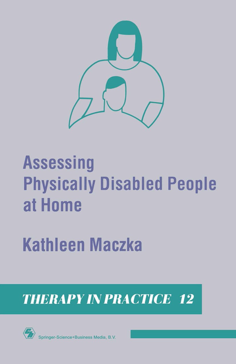 Titlebook: Assessing Physically Disabled People At Home; Kathleen Maczka Book 1990 Kathleen Maczka 1990 adaptation.age.assessment.care.counseling.hea Titlebook: Assessing Physically Disabled People At Home; Kathleen Maczka Book 1990 Kathleen Maczka 1990 adaptation.age.assessment.care.counseling.hea