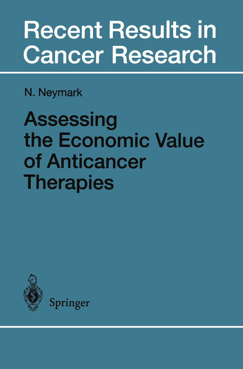 Titlebook: Assessing the Economic Value of Anticancer Therapies; Niels Neymark Conference proceedings 1998 Springer-Verlag Berlin · Heidelberg 1998 K Titlebook: Assessing the Economic Value of Anticancer Therapies; Niels Neymark Conference proceedings 1998 Springer-Verlag Berlin · Heidelberg 1998 K