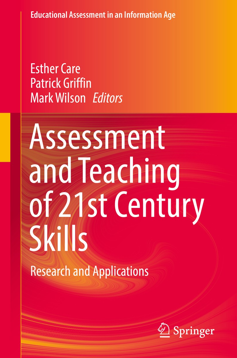 Titlebook: Assessment and Teaching of 21st Century Skills; Research and Applica Esther Care,Patrick Griffin,Mark Wilson Book 2018 The Editor(s) (if ap Titlebook: Assessment and Teaching of 21st Century Skills; Research and Applica Esther Care,Patrick Griffin,Mark Wilson Book 2018 The Editor(s) (if ap