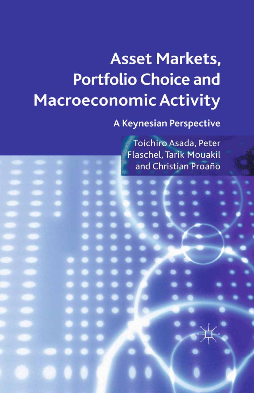 Titlebook: Asset Markets, Portfolio Choice and Macroeconomic Activity; A Keynesian Perspect Toichiro Asada,Peter Flaschel,Christian Proaño Book 2011 P Titlebook: Asset Markets, Portfolio Choice and Macroeconomic Activity; A Keynesian Perspect Toichiro Asada,Peter Flaschel,Christian Proaño Book 2011 P