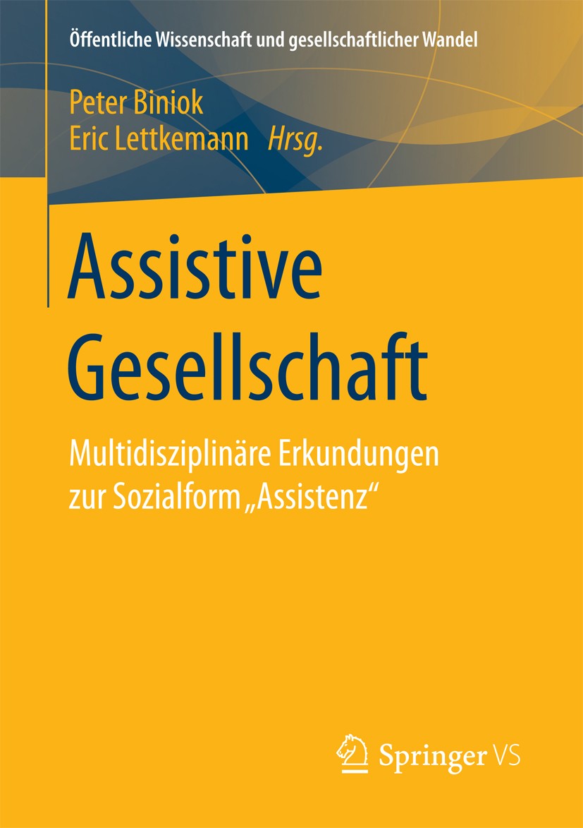 Titlebook: Assistive Gesellschaft; Multidisziplinäre Er Peter Biniok,Eric Lettkemann Book 2017 Der/die Herausgeber bzw. der/die Autor(en), exklusiv li Titlebook: Assistive Gesellschaft; Multidisziplinäre Er Peter Biniok,Eric Lettkemann Book 2017 Der/die Herausgeber bzw. der/die Autor(en), exklusiv li