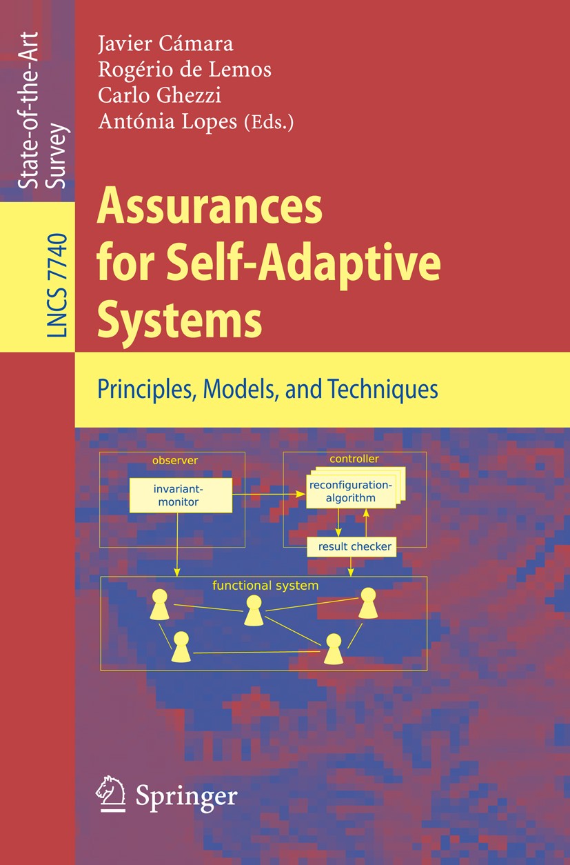 Titlebook: Assurances for Self-Adaptive Systems; Principles, Models, Javier Cámara,Rogério Lemos,Antónia Lopes Book 2013 Springer-Verlag Berlin Heide Titlebook: Assurances for Self-Adaptive Systems; Principles, Models, Javier Cámara,Rogério Lemos,Antónia Lopes Book 2013 Springer-Verlag Berlin Heide