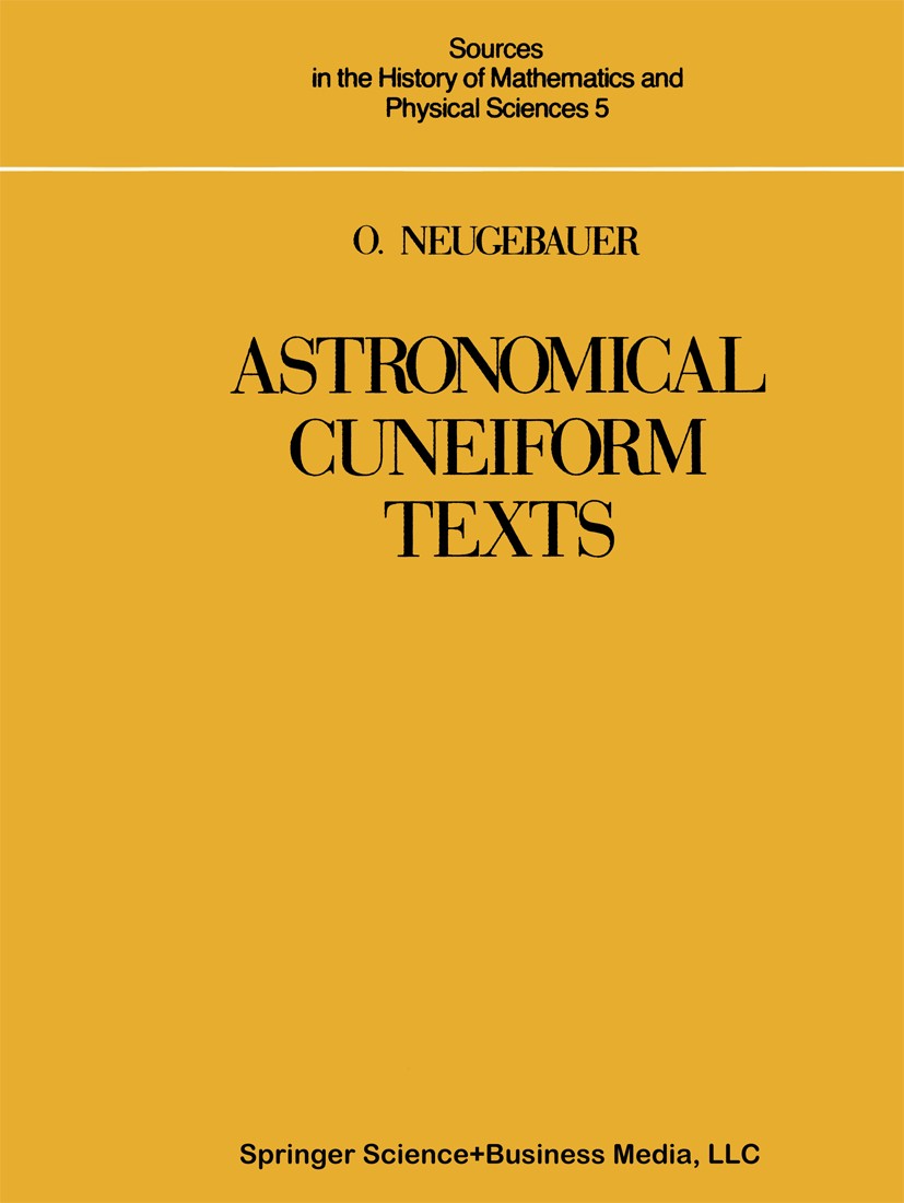 Titlebook: Astronomical Cuneiform Texts; Babylonian Ephemerid O. Neugebauer Textbook 1955 Springer Science+Business Media New York 1955 Mathematica.Pl Titlebook: Astronomical Cuneiform Texts; Babylonian Ephemerid O. Neugebauer Textbook 1955 Springer Science+Business Media New York 1955 Mathematica.Pl