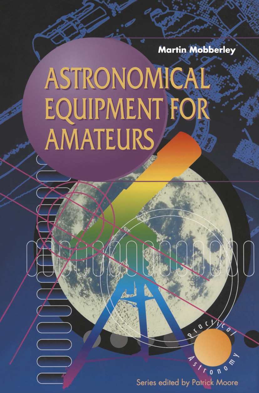 Titlebook: Astronomical Equipment for Amateurs; Martin Mobberley Book 1999 Springer-Verlag London 1999 Astrometry.CCD.Observatories.astronomy.instrum Titlebook: Astronomical Equipment for Amateurs; Martin Mobberley Book 1999 Springer-Verlag London 1999 Astrometry.CCD.Observatories.astronomy.instrum