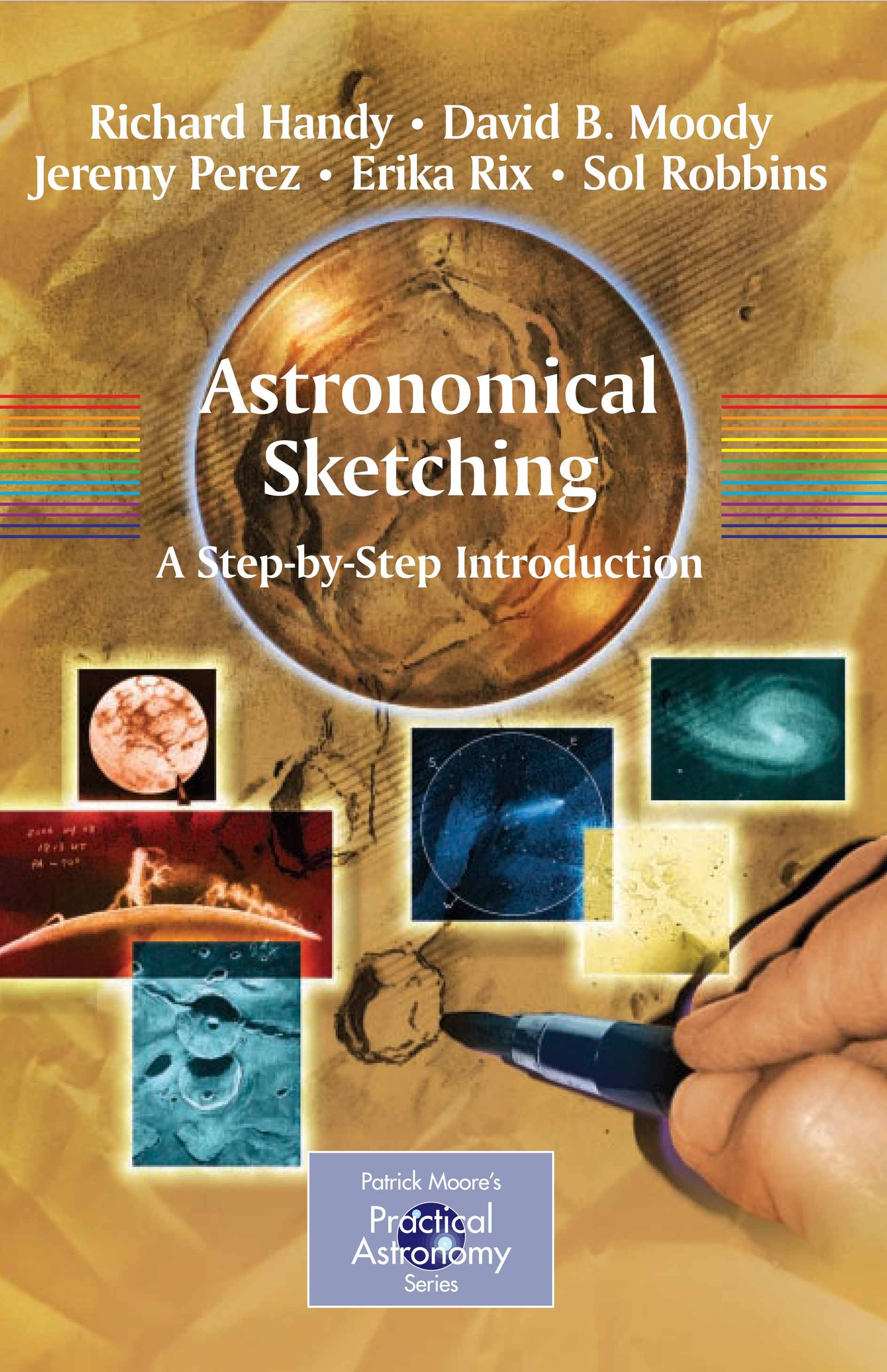 Titlebook: Astronomical Sketching: A Step-by-Step Introduction; Richard Handy,David B. Moody,Sol Robbins Book 2007 Springer-Verlag New York 2007 CCD. Titlebook: Astronomical Sketching: A Step-by-Step Introduction; Richard Handy,David B. Moody,Sol Robbins Book 2007 Springer-Verlag New York 2007 CCD.