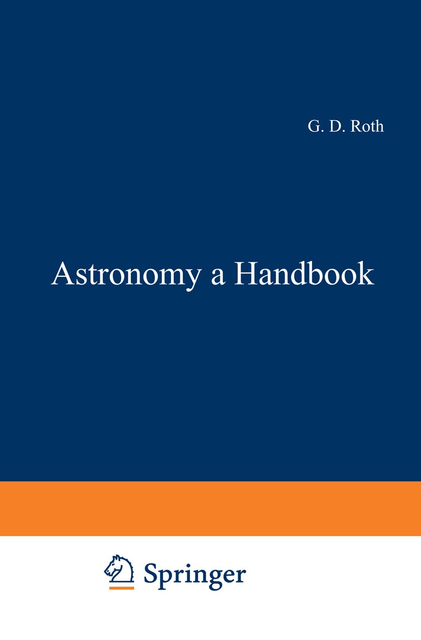 Titlebook: Astronomy: a Handbook; Günter Dietmar Roth Book 19751st edition Springer-Verlag New York Inc. 1975 Astronomie.astronomy.fields.mechanics.o Titlebook: Astronomy: a Handbook; Günter Dietmar Roth Book 19751st edition Springer-Verlag New York Inc. 1975 Astronomie.astronomy.fields.mechanics.o