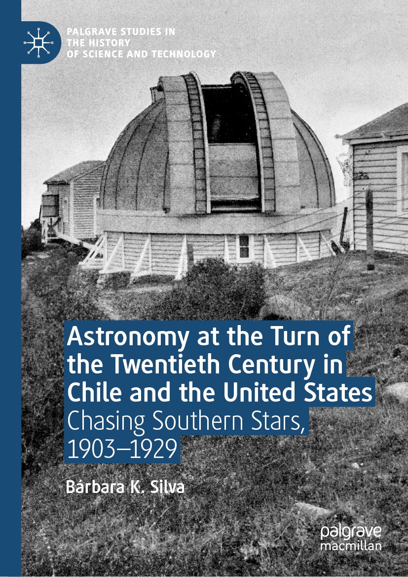 Titlebook: Astronomy at the Turn of the Twentieth Century in Chile and the United States; Chasing Southern Sta Bárbara K. Silva Book 2019 The Editor(s Titlebook: Astronomy at the Turn of the Twentieth Century in Chile and the United States; Chasing Southern Sta Bárbara K. Silva Book 2019 The Editor(s