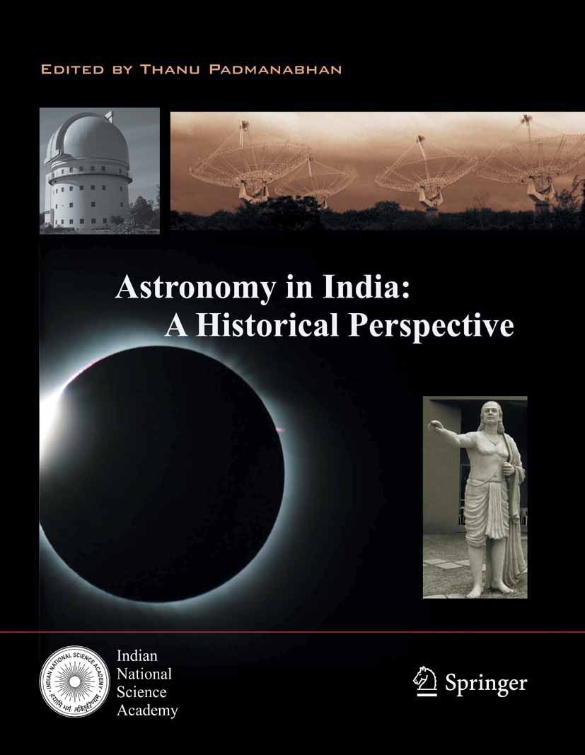 Titlebook: Astronomy in India: A Historical Perspective; Thanu Padmanabhan Book 2014 Springer India 2014 Astronomy.Historical dev. of Calculu.Radioas Titlebook: Astronomy in India: A Historical Perspective; Thanu Padmanabhan Book 2014 Springer India 2014 Astronomy.Historical dev. of Calculu.Radioas