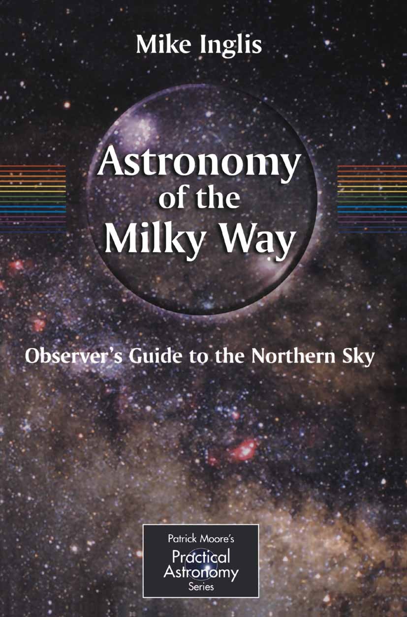 Titlebook: Astronomy of the Milky Way; The Observer’s Guide Michael D. Inglis Book 20041st edition Springer-Verlag London 2004 Galaxy.Observatories.St Titlebook: Astronomy of the Milky Way; The Observer’s Guide Michael D. Inglis Book 20041st edition Springer-Verlag London 2004 Galaxy.Observatories.St