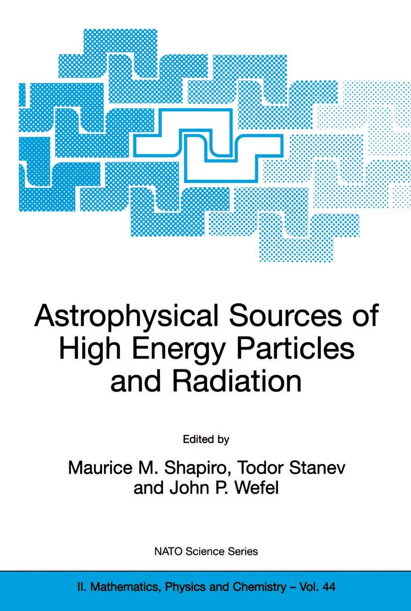 Titlebook: Astrophysical Sources of High Energy Particles and Radiation; Maurice M. Shapiro,Todor Stanev,John P. Wefel Book 2001 Springer Science+Bus Titlebook: Astrophysical Sources of High Energy Particles and Radiation; Maurice M. Shapiro,Todor Stanev,John P. Wefel Book 2001 Springer Science+Bus