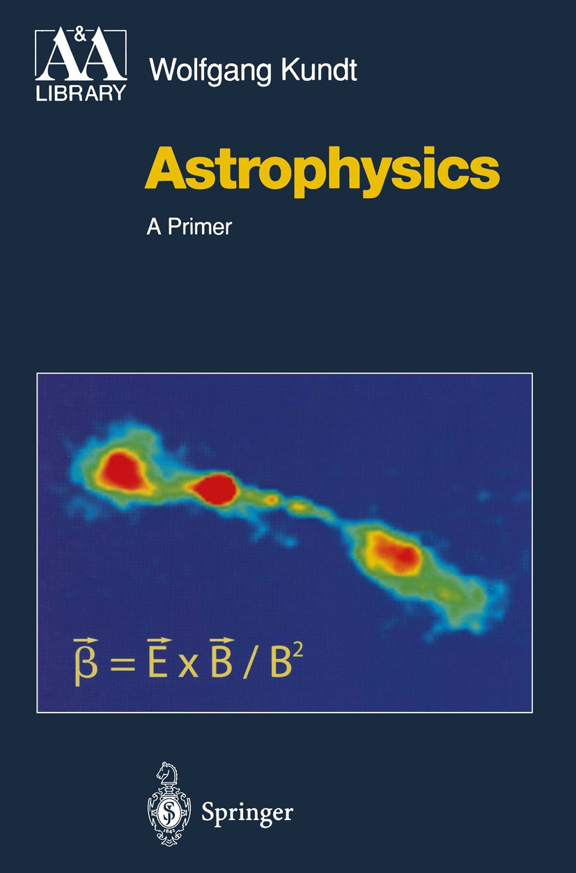 Titlebook: Astrophysics; A New Approach Wolfgang Kundt Textbook 20011st edition Springer-Verlag Berlin Heidelberg 2001 Accretion.Accretion Disks.Bioph Titlebook: Astrophysics; A New Approach Wolfgang Kundt Textbook 20011st edition Springer-Verlag Berlin Heidelberg 2001 Accretion.Accretion Disks.Bioph