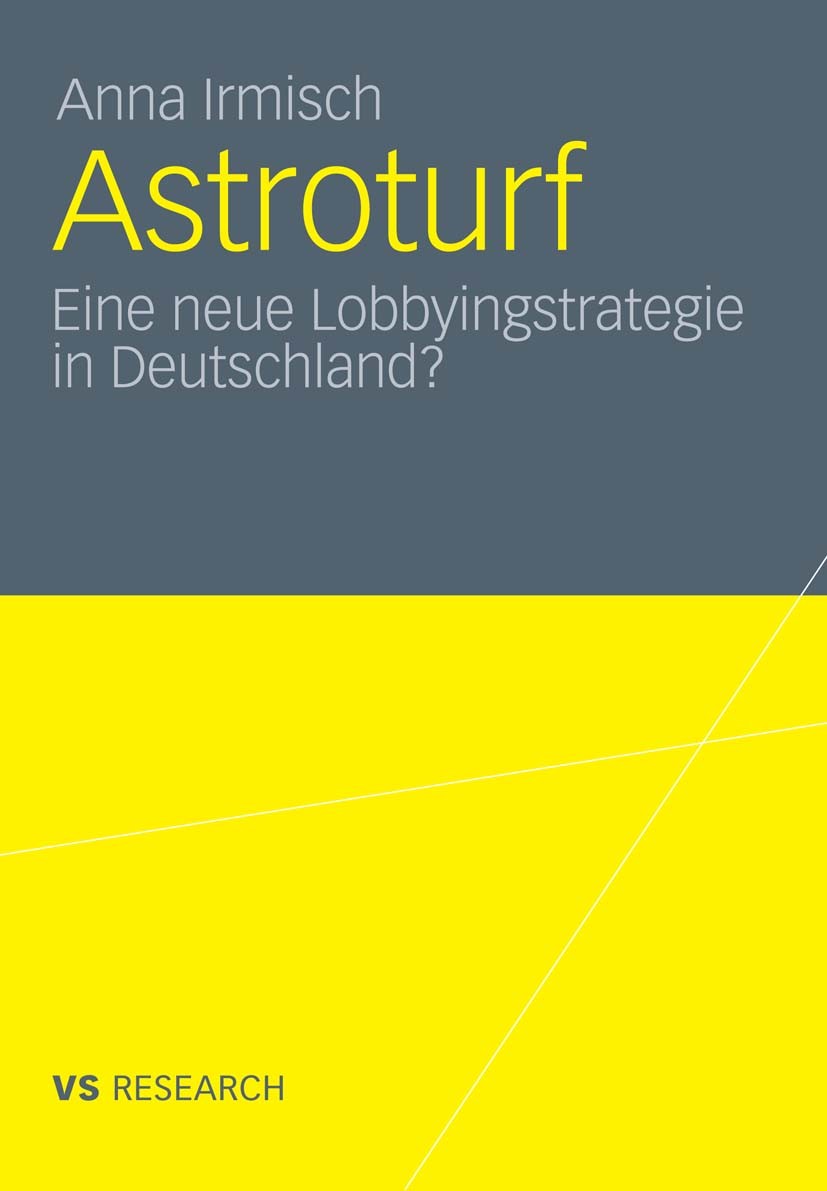 Titlebook: Astroturf; Eine neue Lobbyingst Anna Irmisch Book 2011 VS Verlag für Sozialwissenschaften | Springer Fachmedien Wiesbaden GmbH, Wiesbaden 2 Titlebook: Astroturf; Eine neue Lobbyingst Anna Irmisch Book 2011 VS Verlag für Sozialwissenschaften | Springer Fachmedien Wiesbaden GmbH, Wiesbaden 2