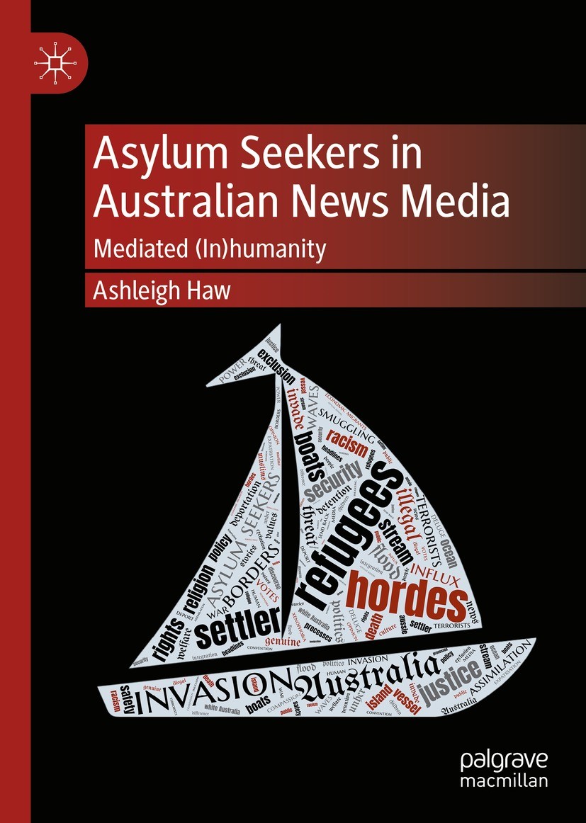 Titlebook: Asylum Seekers in Australian News Media; Mediated (In)humanit Ashleigh Haw Book 2022 The Editor(s) (if applicable) and The Author(s), under Titlebook: Asylum Seekers in Australian News Media; Mediated (In)humanit Ashleigh Haw Book 2022 The Editor(s) (if applicable) and The Author(s), under