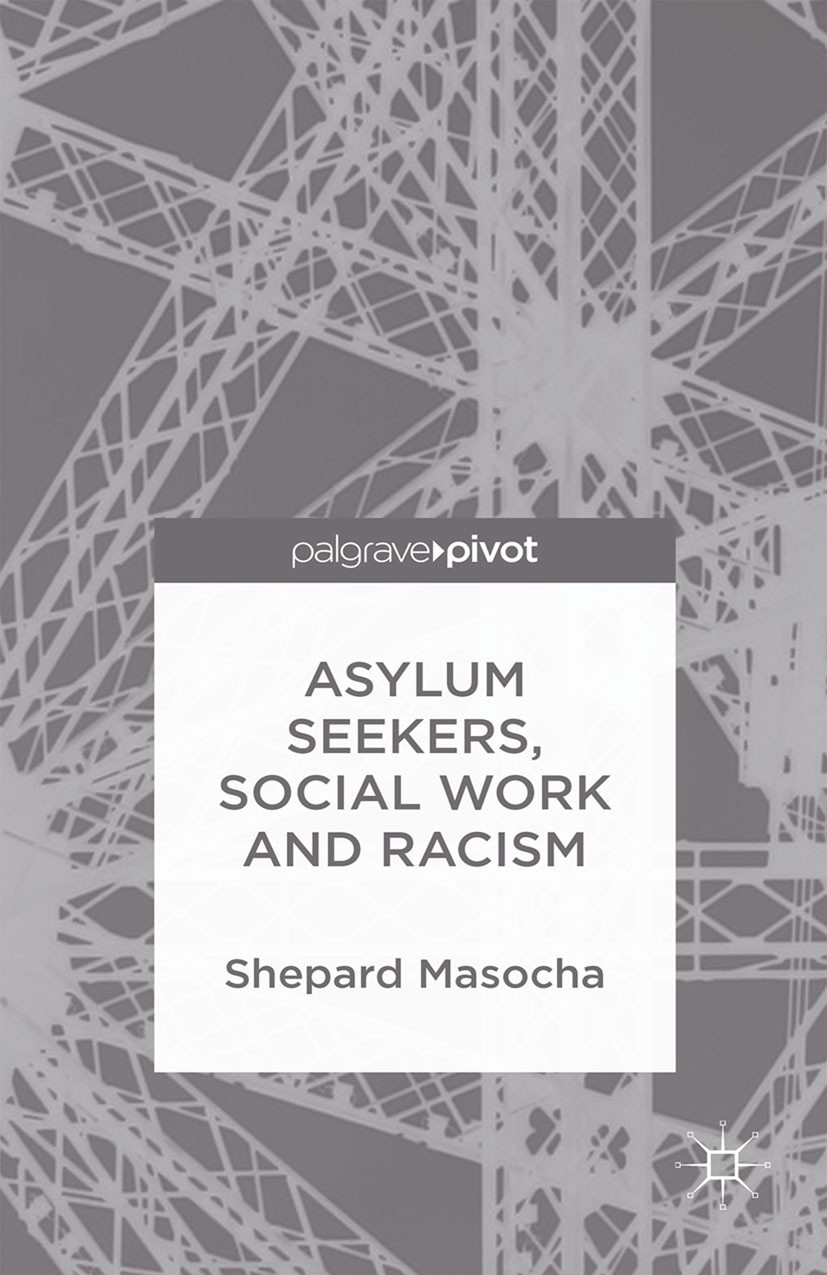 Titlebook: Asylum Seekers, Social Work and Racism; Shepard Masocha Book 2015 Palgrave Macmillan, a division of Macmillan Publishers Limited 2015 Soci Titlebook: Asylum Seekers, Social Work and Racism; Shepard Masocha Book 2015 Palgrave Macmillan, a division of Macmillan Publishers Limited 2015 Soci