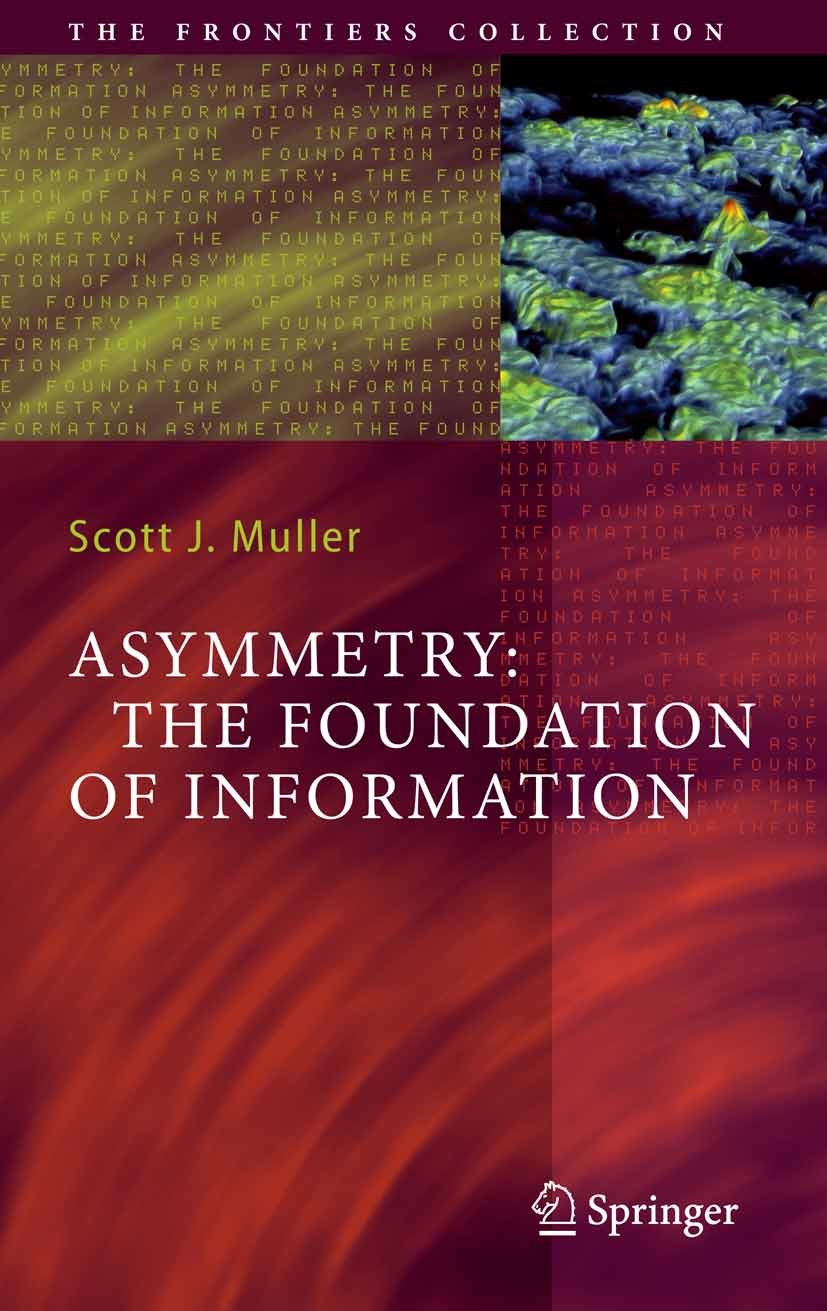 Titlebook: Asymmetry: The Foundation of Information; Scott J. Muller Book 2007 Springer-Verlag Berlin Heidelberg 2007 Entropy.Group theory.Informatio Titlebook: Asymmetry: The Foundation of Information; Scott J. Muller Book 2007 Springer-Verlag Berlin Heidelberg 2007 Entropy.Group theory.Informatio