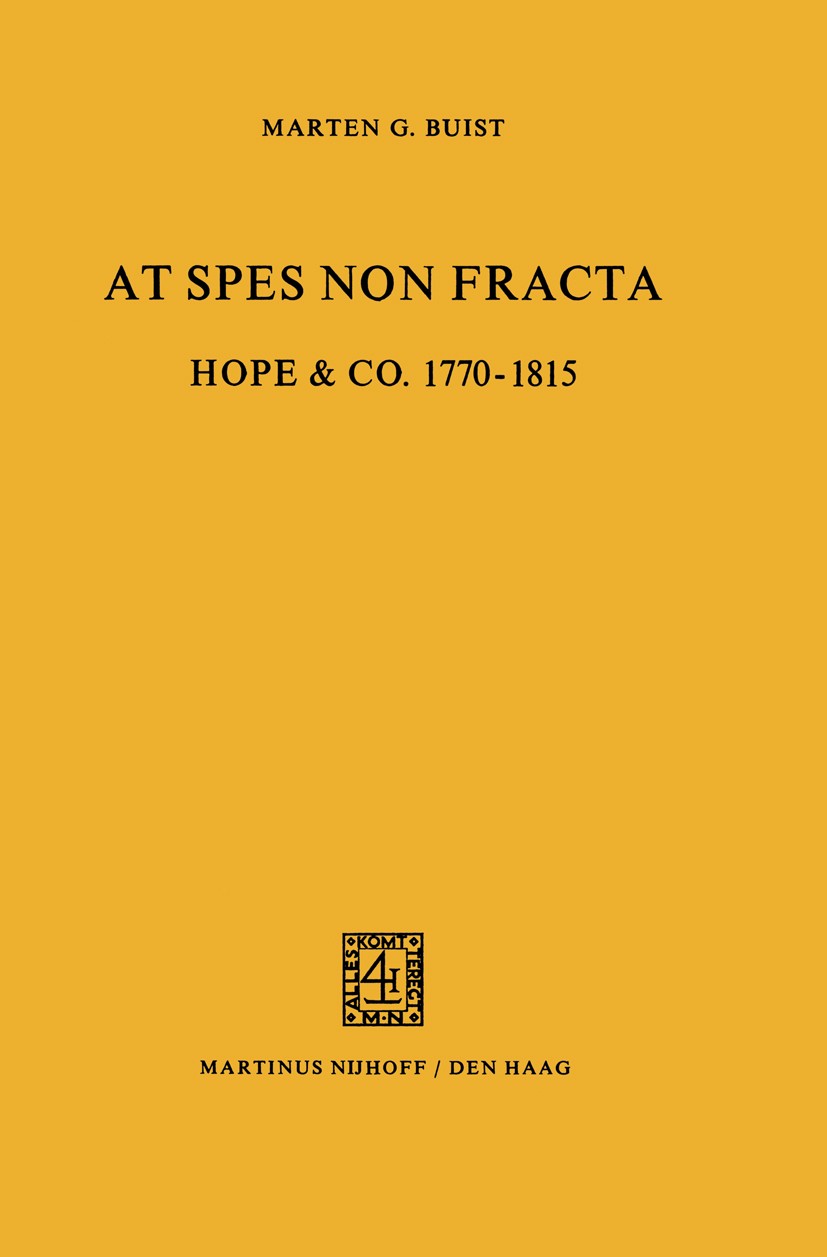 Titlebook: At Spes non Fracta; Hope & Co. 1770–1815 Marten Gerbertus Buist Book 1974 Martinus Nijhoff, The Hague, Netherlands 1974 Financial Crisis.Ru Titlebook: At Spes non Fracta; Hope & Co. 1770–1815 Marten Gerbertus Buist Book 1974 Martinus Nijhoff, The Hague, Netherlands 1974 Financial Crisis.Ru