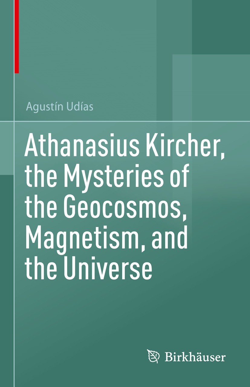 Titlebook: Athanasius Kircher, the Mysteries of the Geocosmos, Magnetism, and the Universe; Agustín Udías Book 2024 The Editor(s) (if applicable) and Titlebook: Athanasius Kircher, the Mysteries of the Geocosmos, Magnetism, and the Universe; Agustín Udías Book 2024 The Editor(s) (if applicable) and
