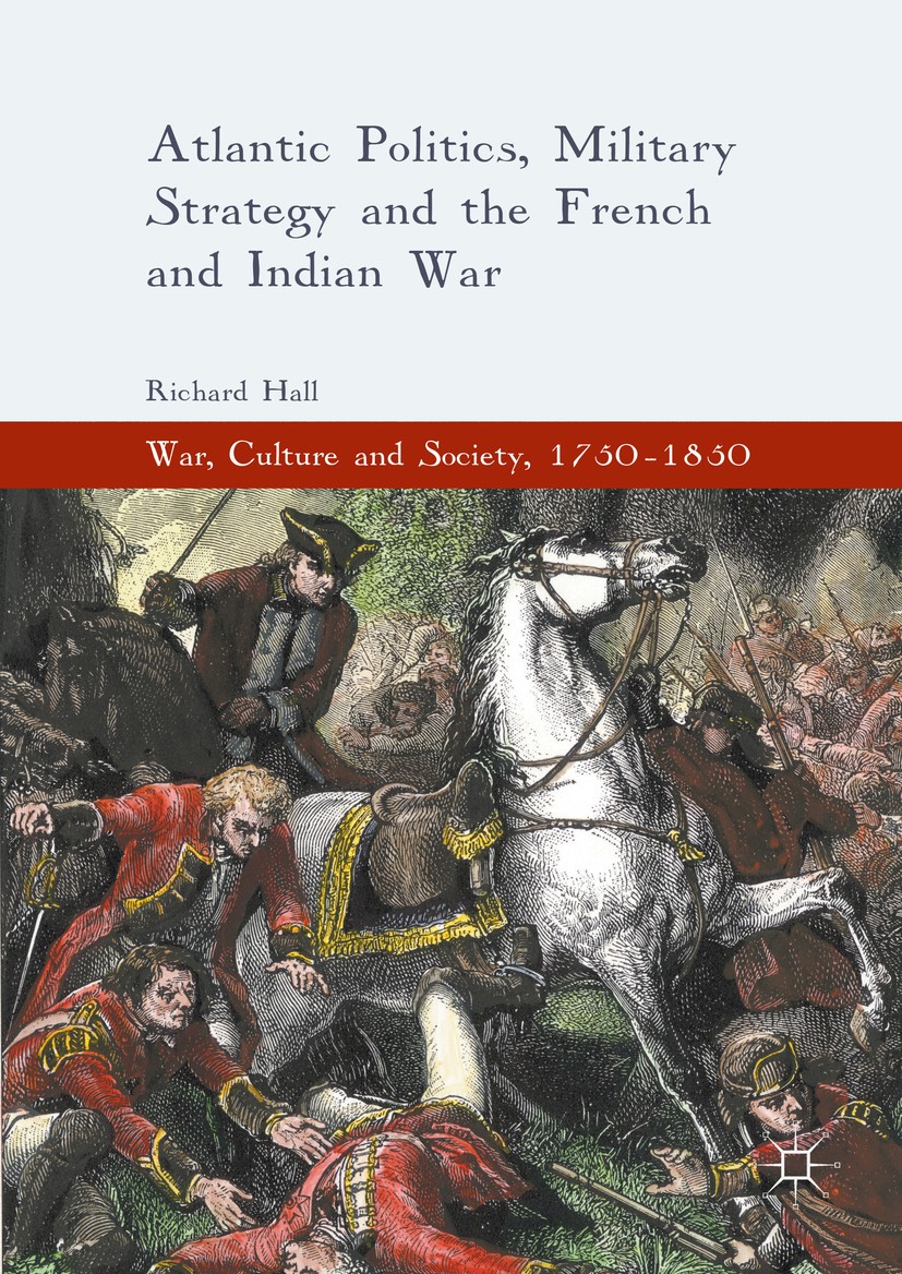 Titlebook: Atlantic Politics, Military Strategy and the French and Indian War; Richard Hall Book 2016 The Editor(s) (if applicable) and The Author(s) Titlebook: Atlantic Politics, Military Strategy and the French and Indian War; Richard Hall Book 2016 The Editor(s) (if applicable) and The Author(s)