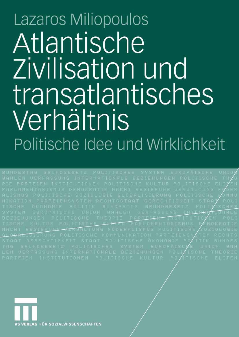 Titlebook: Atlantische Zivilisation und transatlantisches Verhältnis; Politische Idee und Lazaros Miliopoulos Book 2007 VS Verlag für Sozialwissensch Titlebook: Atlantische Zivilisation und transatlantisches Verhältnis; Politische Idee und Lazaros Miliopoulos Book 2007 VS Verlag für Sozialwissensch