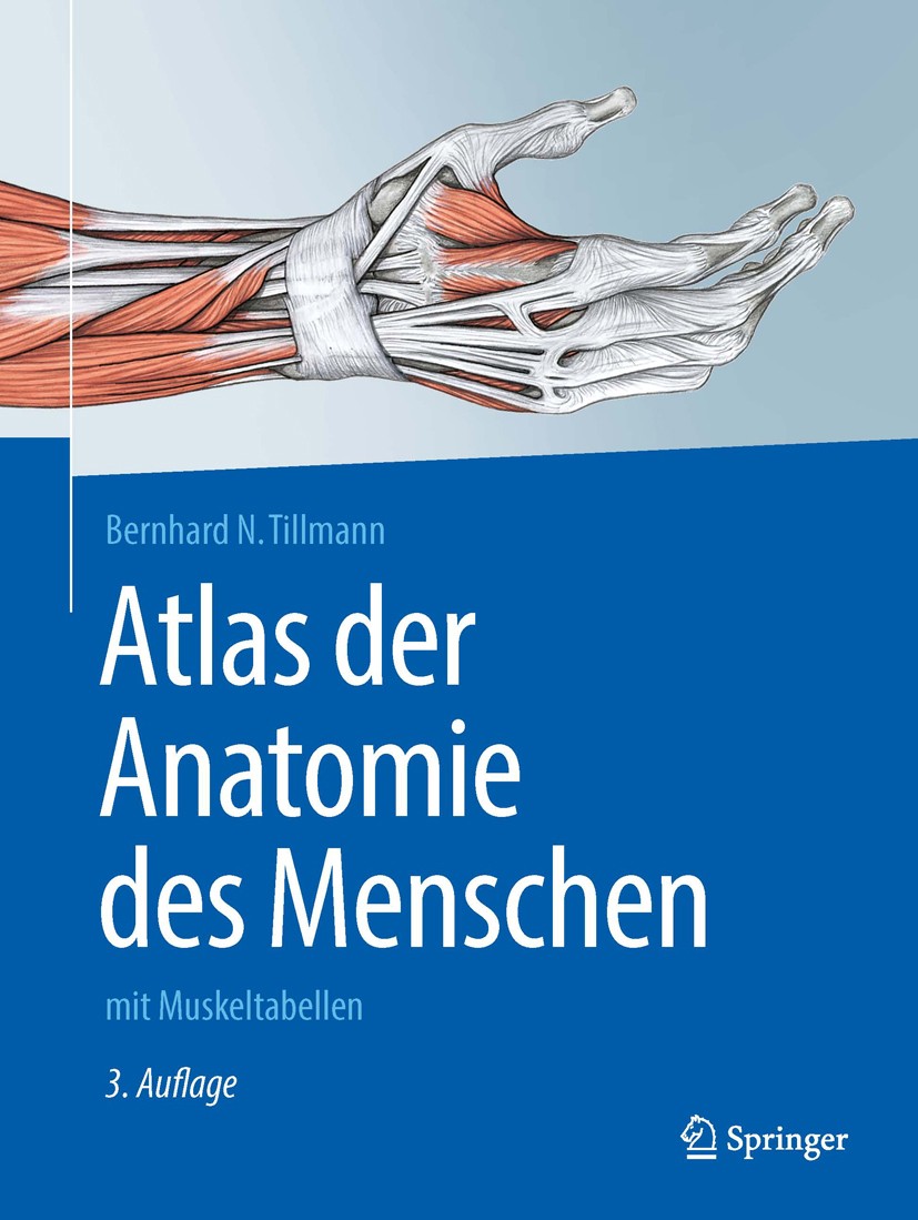 Titlebook: Atlas der Anatomie des Menschen; mit Muskeltabellen Bernhard N. Tillmann Textbook 2016Latest edition Springer-Verlag Berlin Heidelberg 2016 Titlebook: Atlas der Anatomie des Menschen; mit Muskeltabellen Bernhard N. Tillmann Textbook 2016Latest edition Springer-Verlag Berlin Heidelberg 2016