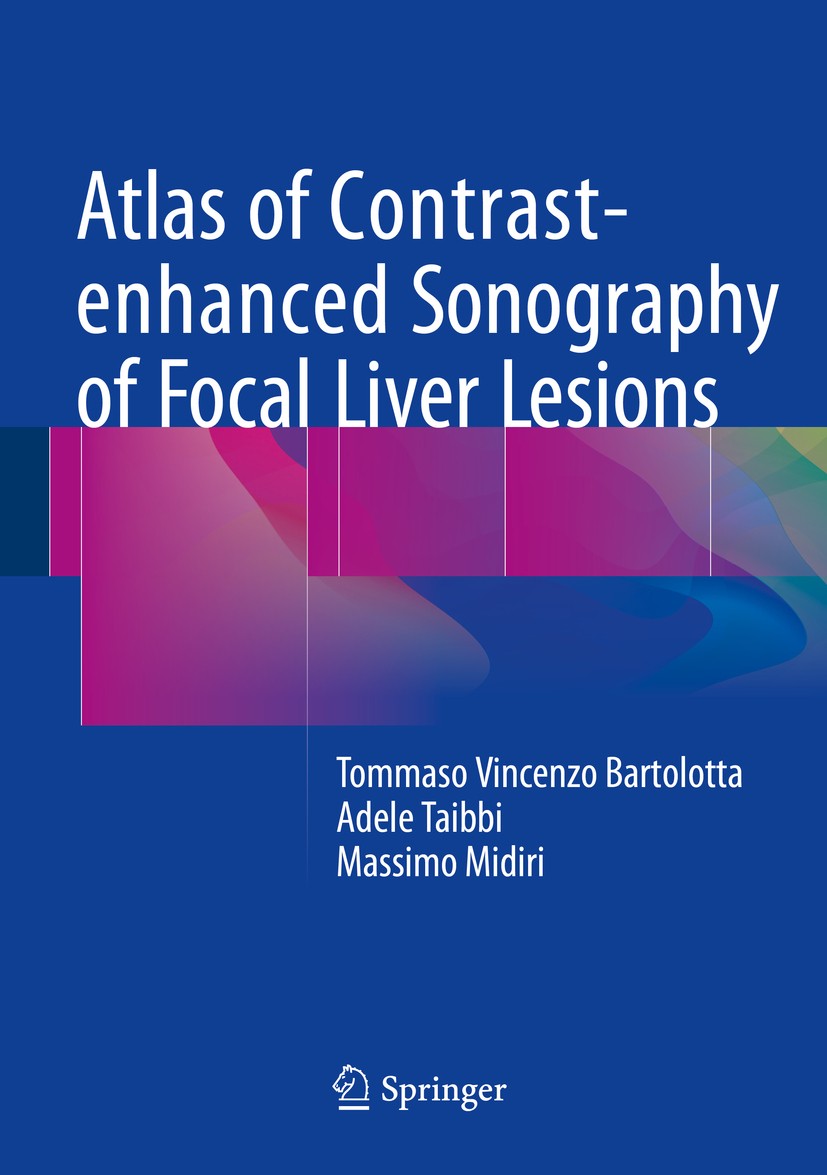 Titlebook: Atlas of Contrast-enhanced Sonography of Focal Liver Lesions; Tommaso Vincenzo Bartolotta,Adele Taibbi,Massimo M Book 2015 Springer Intern Titlebook: Atlas of Contrast-enhanced Sonography of Focal Liver Lesions; Tommaso Vincenzo Bartolotta,Adele Taibbi,Massimo M Book 2015 Springer Intern