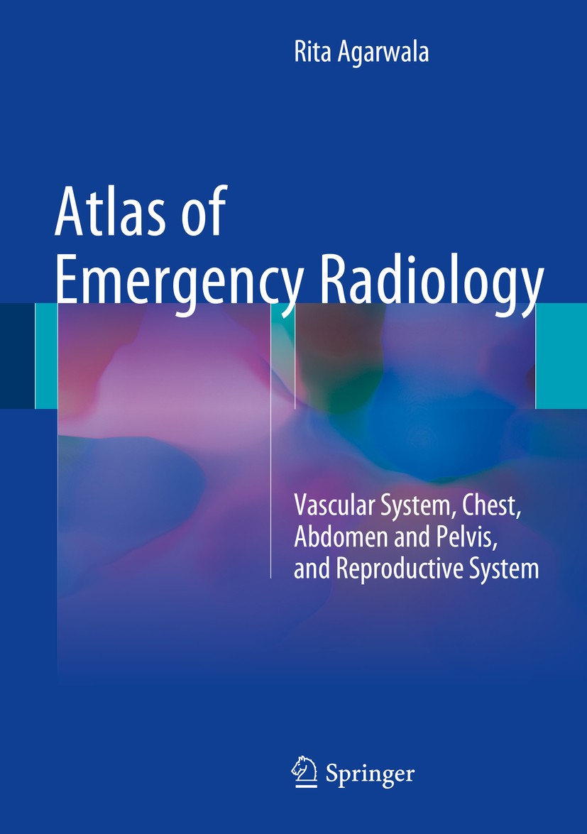 Titlebook: Atlas of Emergency Radiology; Vascular System, Che Rita Agarwala Book 2015 Springer International Publishing Switzerland 2015 Abdomen and P Titlebook: Atlas of Emergency Radiology; Vascular System, Che Rita Agarwala Book 2015 Springer International Publishing Switzerland 2015 Abdomen and P
