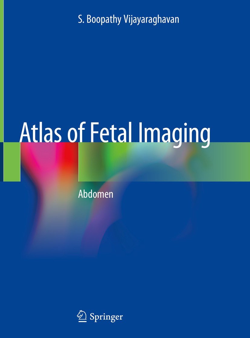 Titlebook: Atlas of Fetal Imaging; Abdomen S. Boopathy Vijayaraghavan Book 2019 Springer Nature Singapore Pte Ltd. 2019 Ultrasound of fetal abdomen.Fe Titlebook: Atlas of Fetal Imaging; Abdomen S. Boopathy Vijayaraghavan Book 2019 Springer Nature Singapore Pte Ltd. 2019 Ultrasound of fetal abdomen.Fe