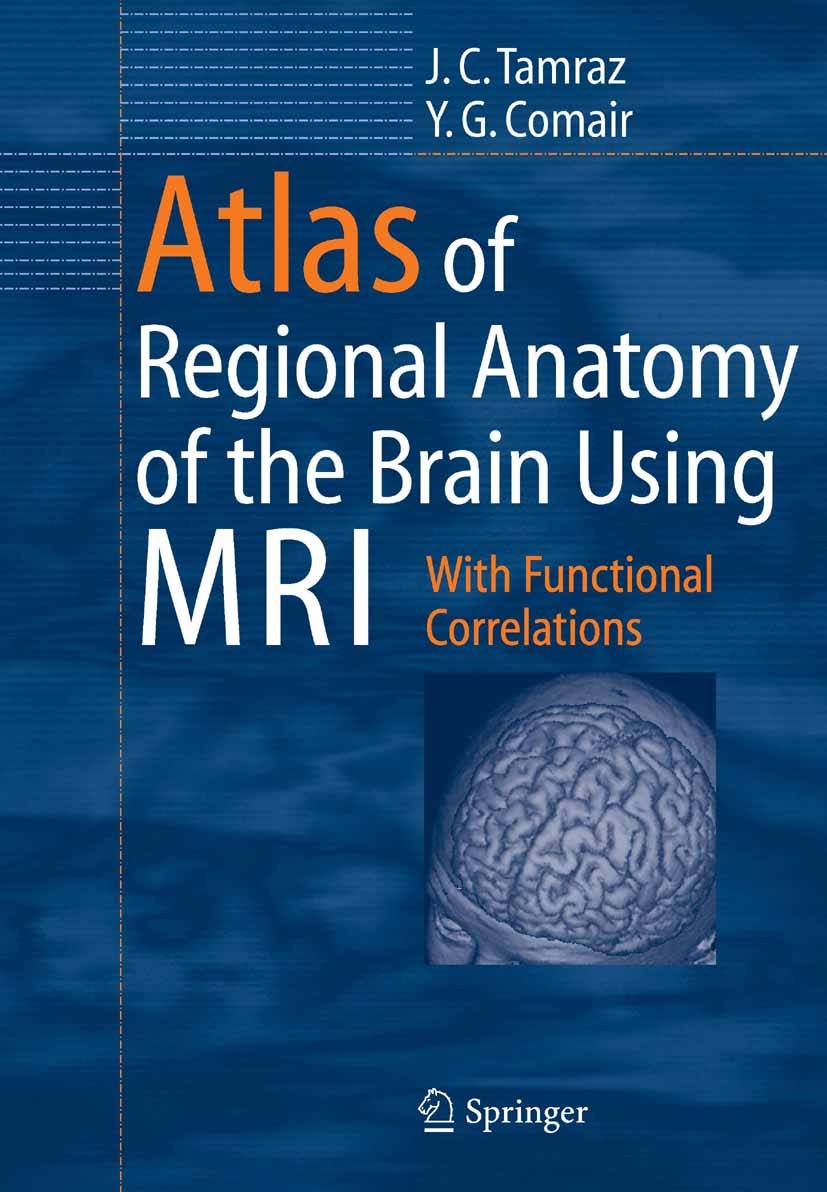 Titlebook: Atlas of Regional Anatomy of the Brain Using MRI; With Functional Corr Jean C. Tamraz,Youssef G. Comair Book 2000 Springer-Verlag Berlin He Titlebook: Atlas of Regional Anatomy of the Brain Using MRI; With Functional Corr Jean C. Tamraz,Youssef G. Comair Book 2000 Springer-Verlag Berlin He