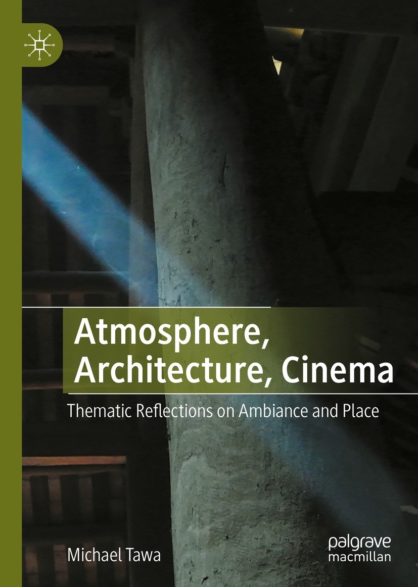 Titlebook: Atmosphere, Architecture, Cinema; Thematic Reflections Michael Tawa Book 2022 The Editor(s) (if applicable) and The Author(s), under exclus Titlebook: Atmosphere, Architecture, Cinema; Thematic Reflections Michael Tawa Book 2022 The Editor(s) (if applicable) and The Author(s), under exclus
