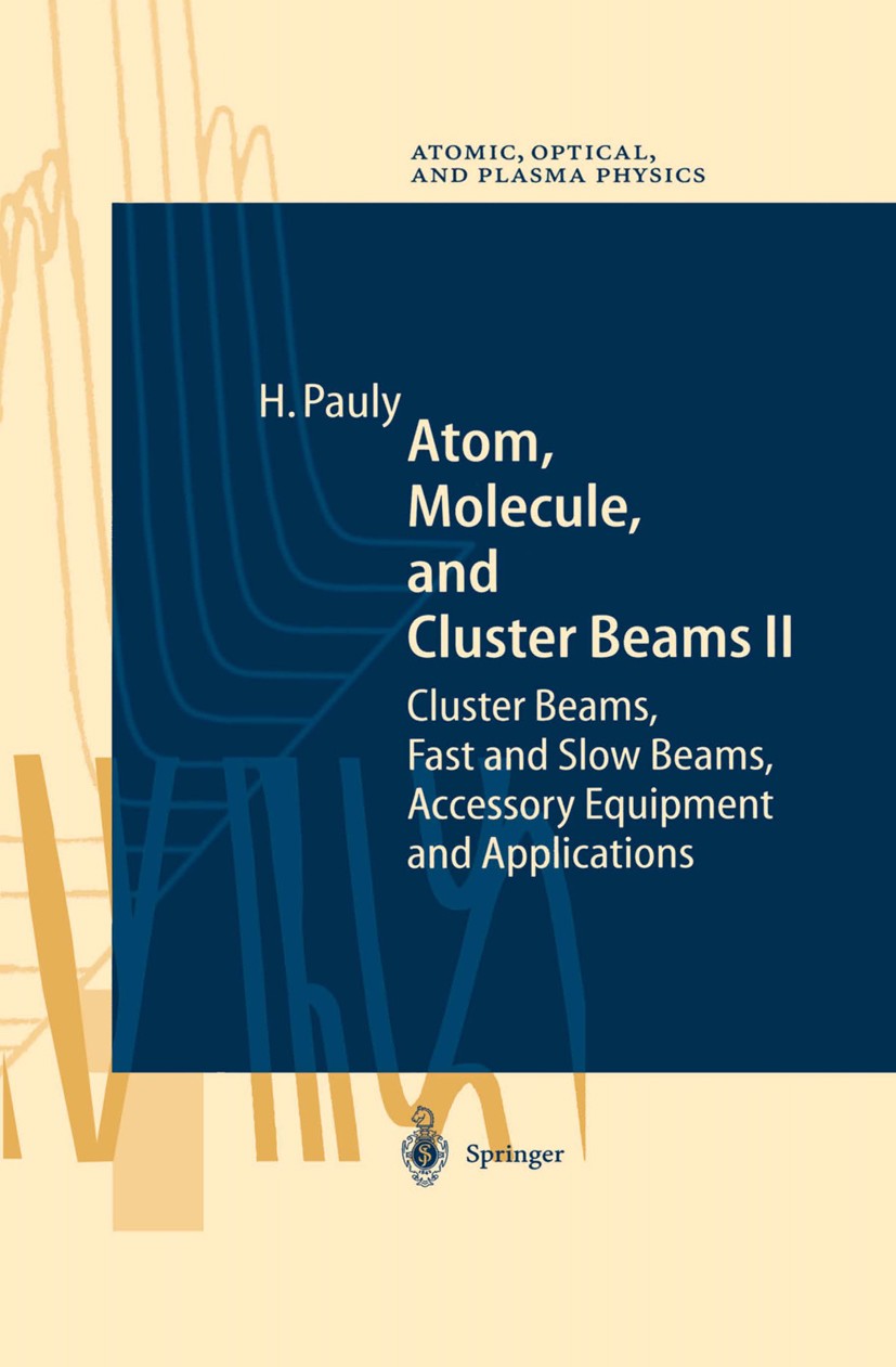 Titlebook: Atom, Molecule, and Cluster Beams II; Cluster Beams, Fast Hans Pauly Book 2000 Springer-Verlag Berlin Heidelberg 2000 Atom.Atom optics.Ato Titlebook: Atom, Molecule, and Cluster Beams II; Cluster Beams, Fast Hans Pauly Book 2000 Springer-Verlag Berlin Heidelberg 2000 Atom.Atom optics.Ato