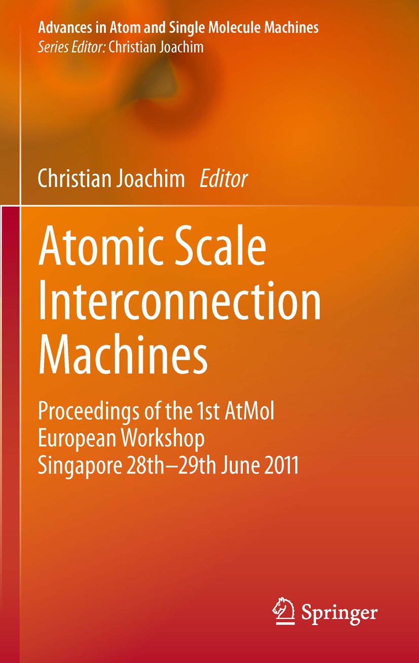 Titlebook: Atomic Scale Interconnection Machines; Proceedings of the 1 Christian Joachim Conference proceedings 2012 Springer-Verlag Berlin Heidelberg Titlebook: Atomic Scale Interconnection Machines; Proceedings of the 1 Christian Joachim Conference proceedings 2012 Springer-Verlag Berlin Heidelberg