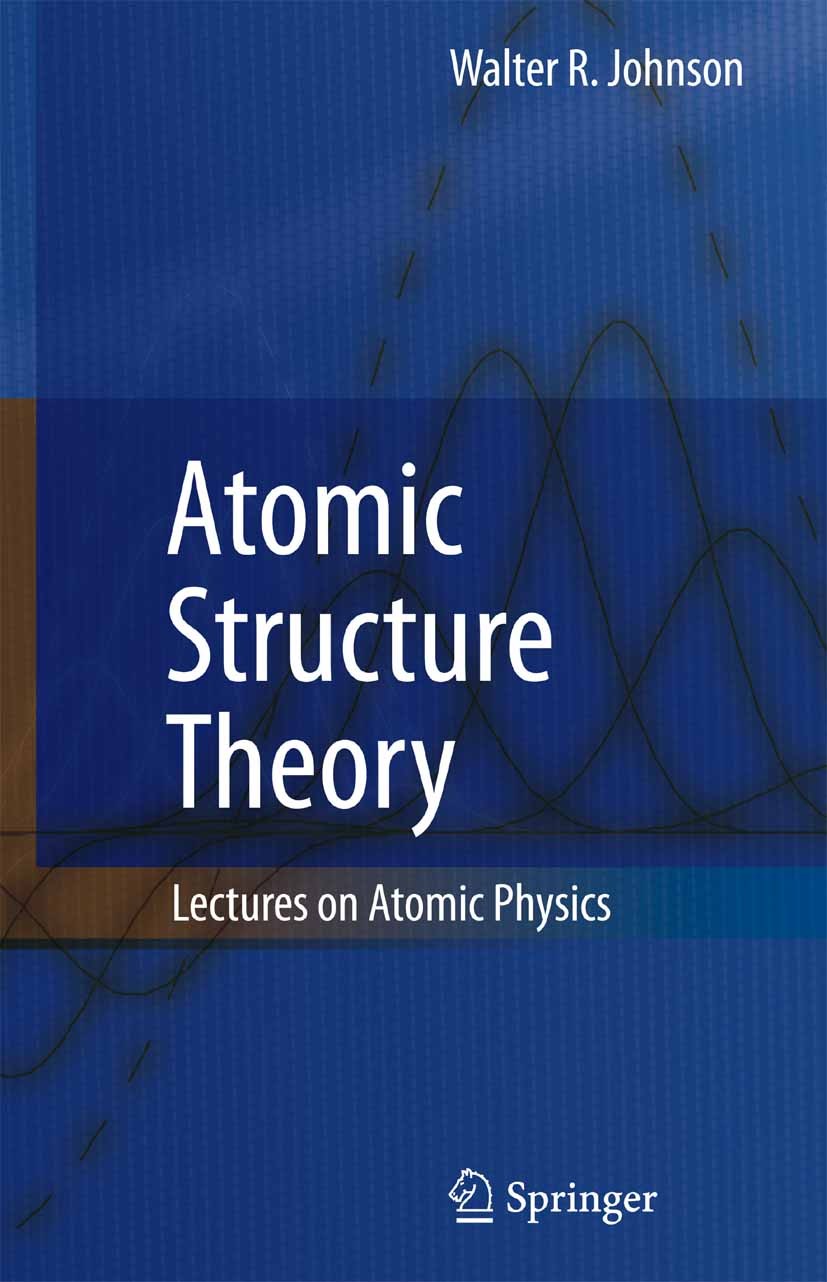 Titlebook: Atomic Structure Theory; Lectures on Atomic P Walter R. Johnson Textbook 2007 Springer-Verlag Berlin Heidelberg 2007 Atomic structure.Dirac Titlebook: Atomic Structure Theory; Lectures on Atomic P Walter R. Johnson Textbook 2007 Springer-Verlag Berlin Heidelberg 2007 Atomic structure.Dirac